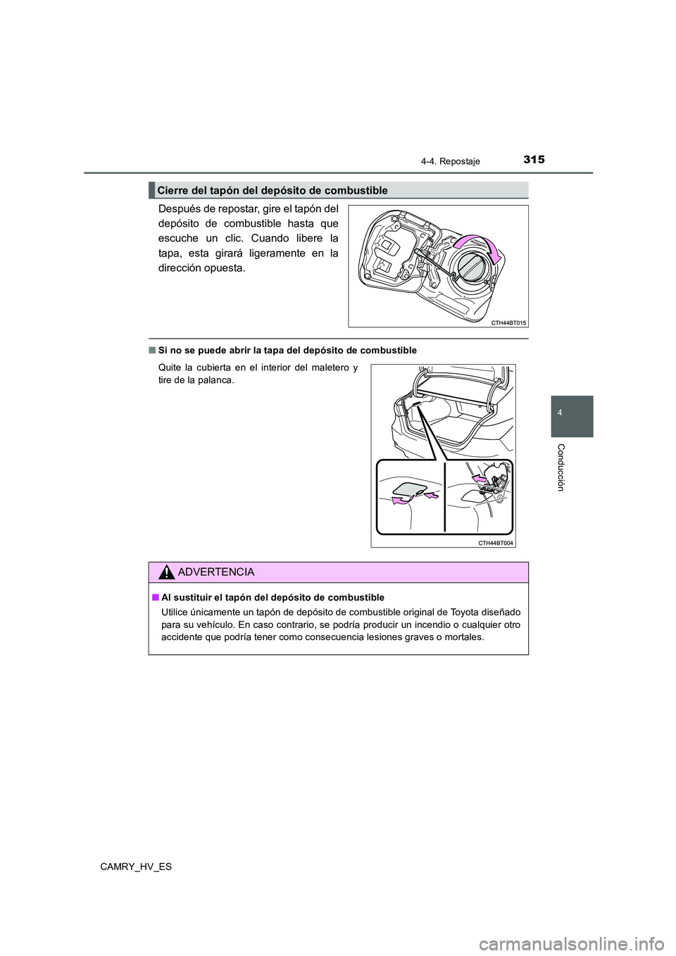 TOYOTA CAMRY 2020  Manual del propietario (in Spanish) 3154-4. Repostaje
4
Conducción
CAMRY_HV_ES
Después de repostar, gire el tapón del
depósito de combustible hasta que
escuche un clic. Cuando libere la
tapa, esta girará ligeramente en la
direcció