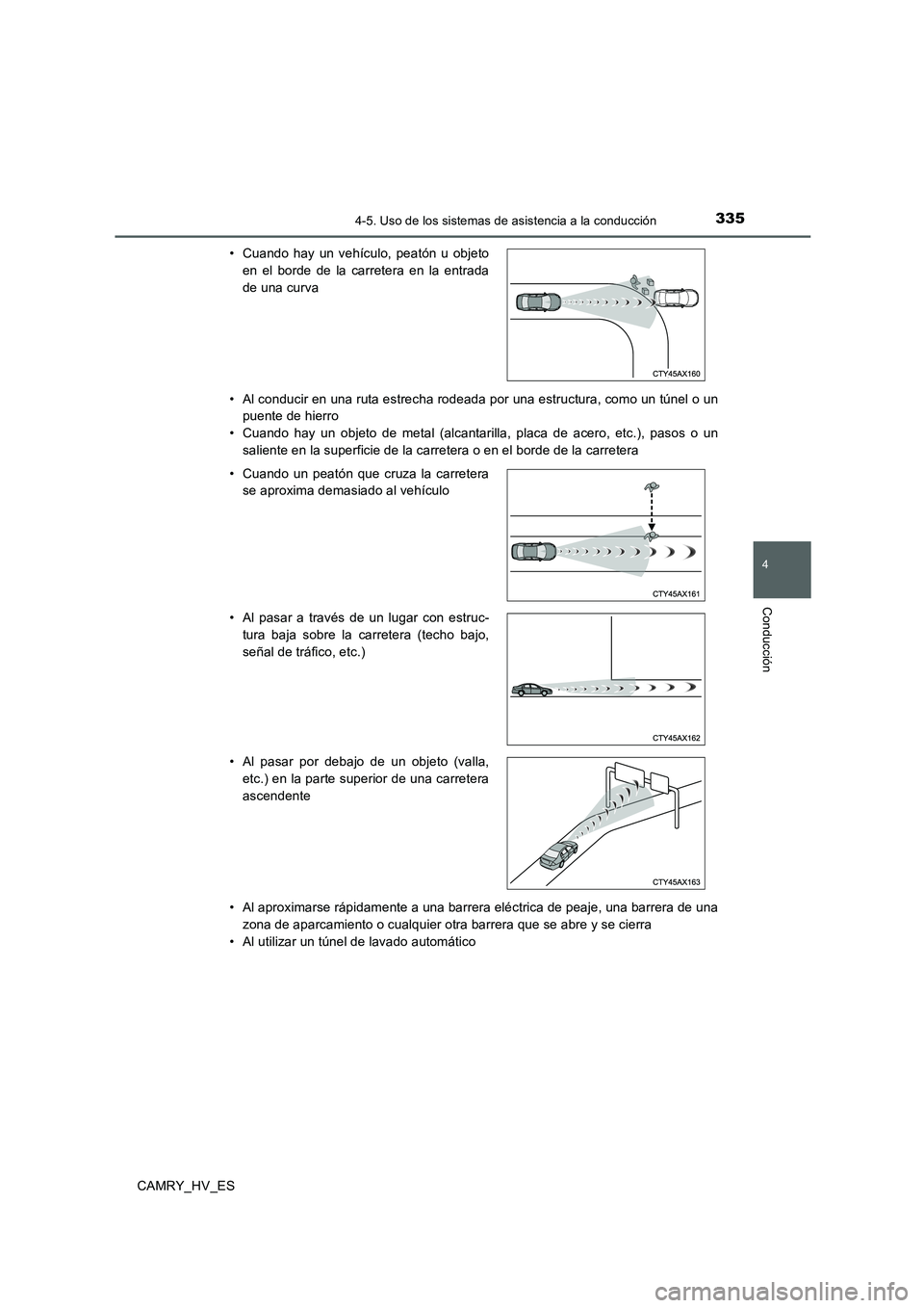 TOYOTA CAMRY 2020  Manual del propietario (in Spanish) 3354-5. Uso de los sistemas de asistencia a la conducción
4
Conducción
CAMRY_HV_ES• Al conducir en una ruta estrecha rodeada por una estructura, como un túnel o un
puente de hierro
• Cuando hay