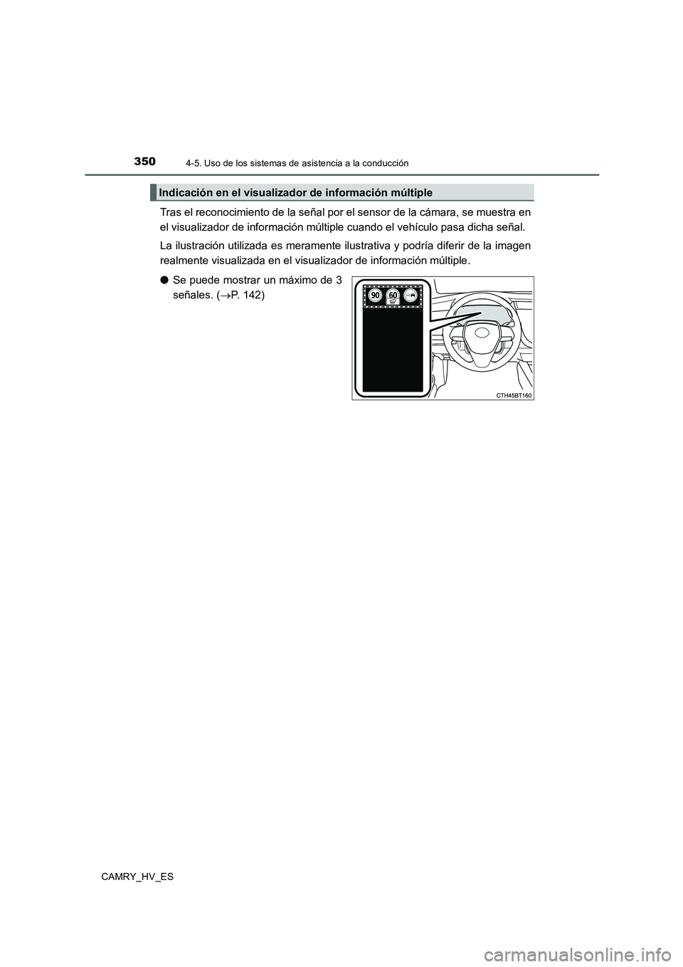TOYOTA CAMRY 2020  Manual del propietario (in Spanish) 3504-5. Uso de los sistemas de asistencia a la conducción
CAMRY_HV_ES
Tras el reconocimiento de la señal por el sensor de la cámara, se muestra en
el visualizador de información múltiple cuando e