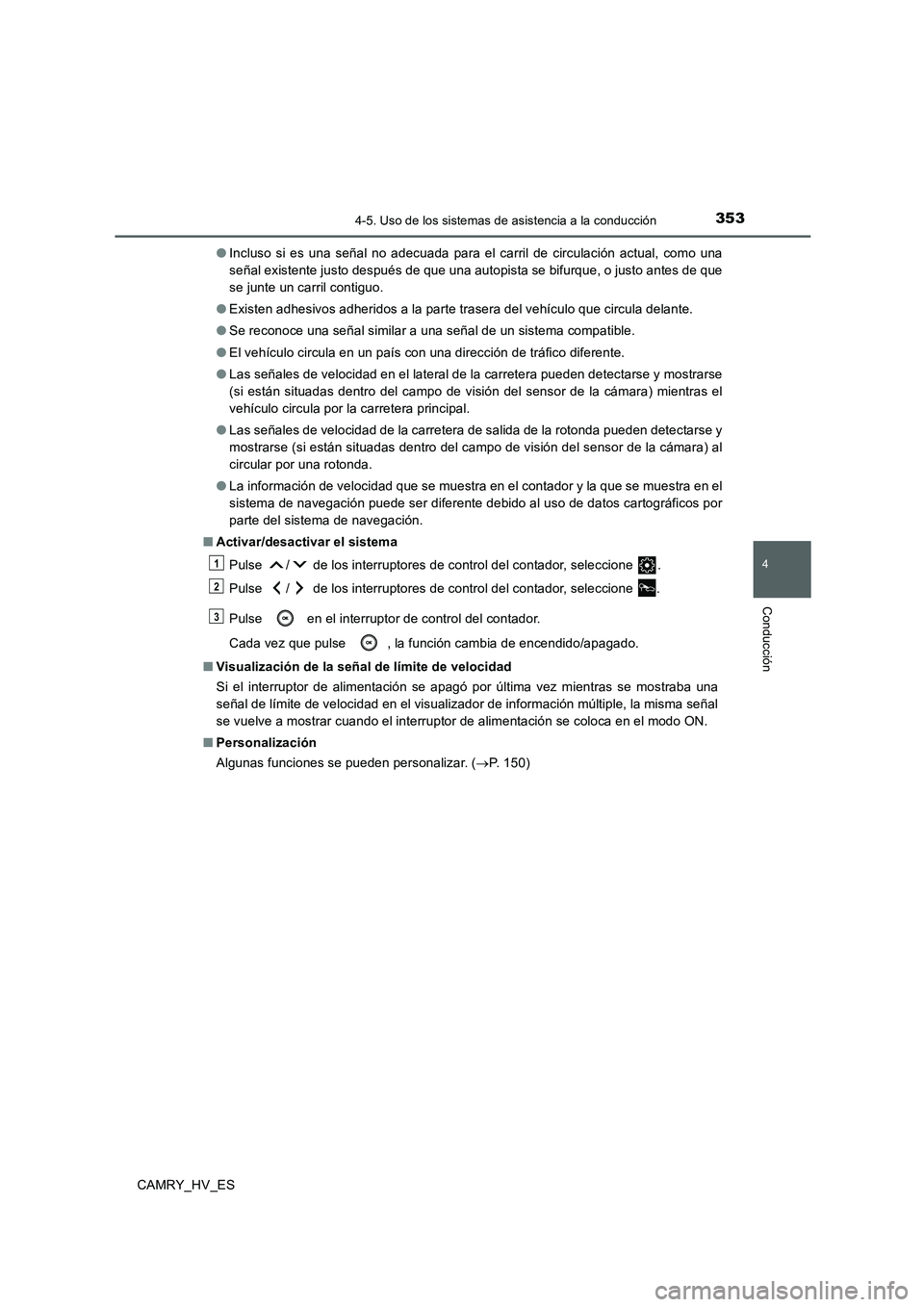 TOYOTA CAMRY 2020  Manual del propietario (in Spanish) 3534-5. Uso de los sistemas de asistencia a la conducción
4
Conducción
CAMRY_HV_ES●Incluso si es una señal no adecuada para el carril de circulación actual, como una
señal existente justo despu