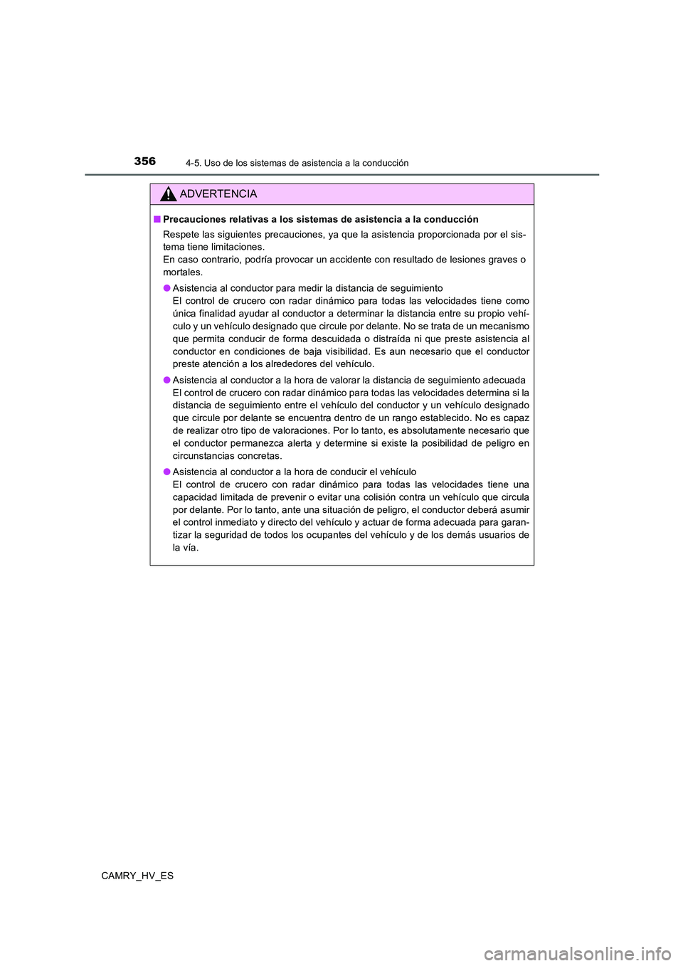 TOYOTA CAMRY 2020  Manual del propietario (in Spanish) 3564-5. Uso de los sistemas de asistencia a la conducción
CAMRY_HV_ES
ADVERTENCIA
■Precauciones relativas a los sistemas de asistencia a la conducción
Respete las siguientes precauciones, ya que l