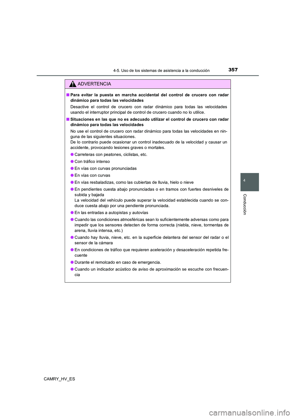 TOYOTA CAMRY 2020  Manual del propietario (in Spanish) 3574-5. Uso de los sistemas de asistencia a la conducción
4
Conducción
CAMRY_HV_ES
ADVERTENCIA
■Para evitar la puesta en marcha accidental del control de crucero con radar
dinámico para todas las