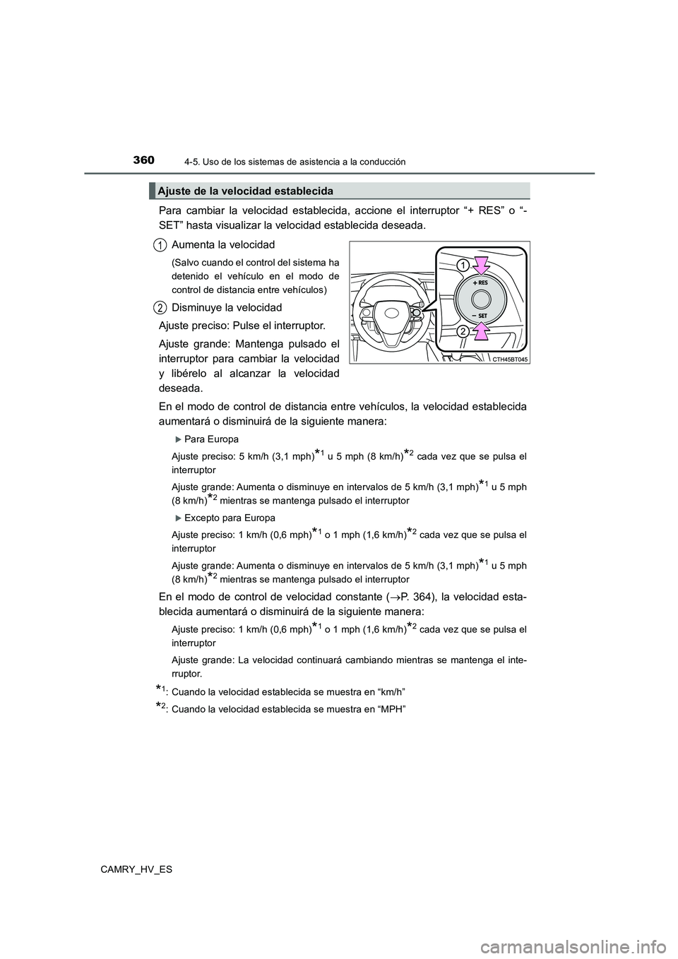TOYOTA CAMRY 2020  Manual del propietario (in Spanish) 3604-5. Uso de los sistemas de asistencia a la conducción
CAMRY_HV_ES
Para cambiar la velocidad establecida, accione el interruptor “+ RES” o “-
SET” hasta visualizar la velocidad establecida