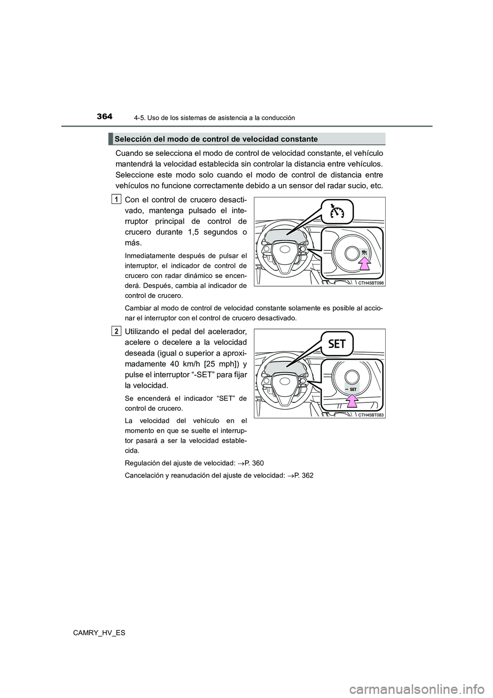 TOYOTA CAMRY 2020 Manual del propietario (in Spanish) 3644-5. Uso de los sistemas de asistencia a la conducción
CAMRY_HV_ES
Cuando se selecciona el modo de control de velocidad constante, el vehículo
mantendrá la velocidad establecida sin controlar la TOYOTA CAMRY 2020 Manual del propietario (in Spanish) 3644-5. Uso de los sistemas de asistencia a la conducción
CAMRY_HV_ES
Cuando se selecciona el modo de control de velocidad constante, el vehículo
mantendrá la velocidad establecida sin controlar la