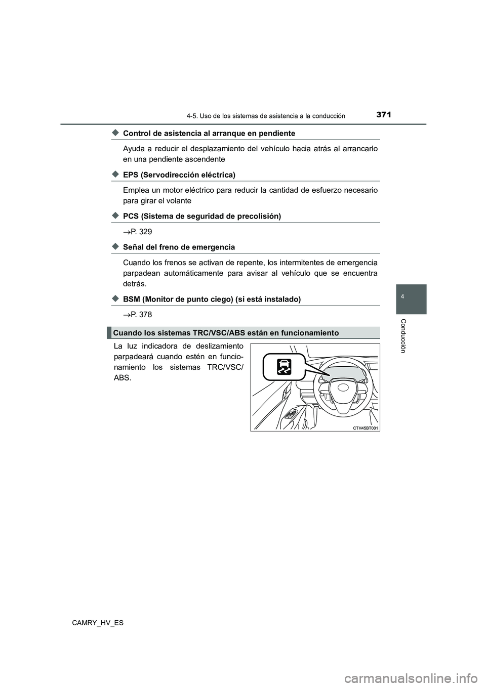 TOYOTA CAMRY 2020  Manual del propietario (in Spanish) 3714-5. Uso de los sistemas de asistencia a la conducción
4
Conducción
CAMRY_HV_ES
◆Control de asistencia al arranque en pendiente
Ayuda a reducir el desplazamiento del vehículo hacia atrás al a