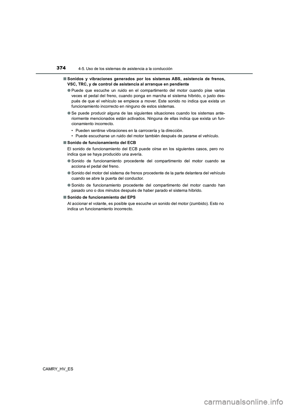 TOYOTA CAMRY 2020  Manual del propietario (in Spanish) 3744-5. Uso de los sistemas de asistencia a la conducción
CAMRY_HV_ES■Sonidos y vibraciones generados por los sistemas ABS, asistencia de frenos,
VSC, TRC, y de control de asistencia al arranque en