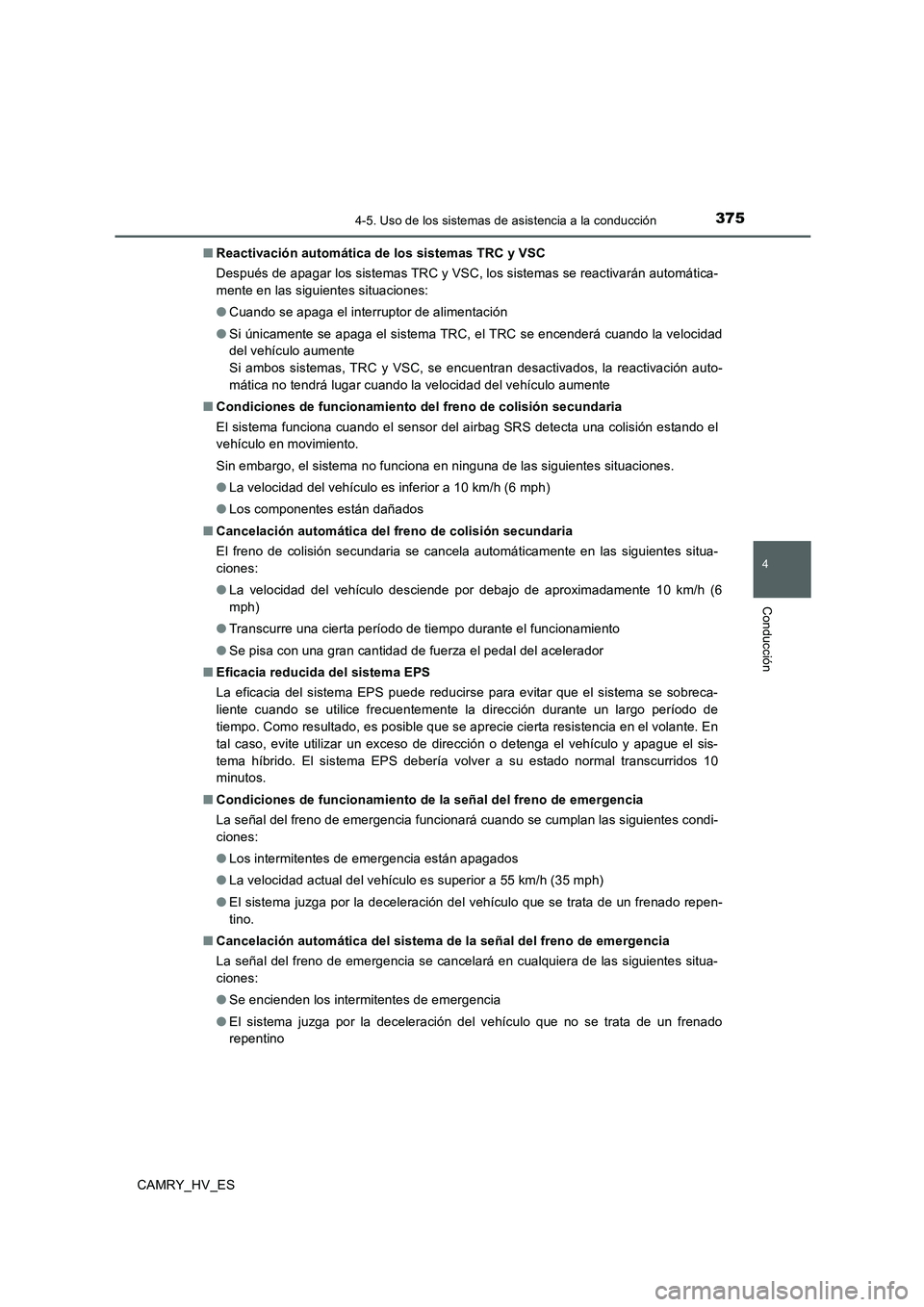 TOYOTA CAMRY 2020  Manual del propietario (in Spanish) 3754-5. Uso de los sistemas de asistencia a la conducción
4
Conducción
CAMRY_HV_ES■Reactivación automática de los sistemas TRC y VSC
Después de apagar los sistemas TRC y VSC, los sistemas se re