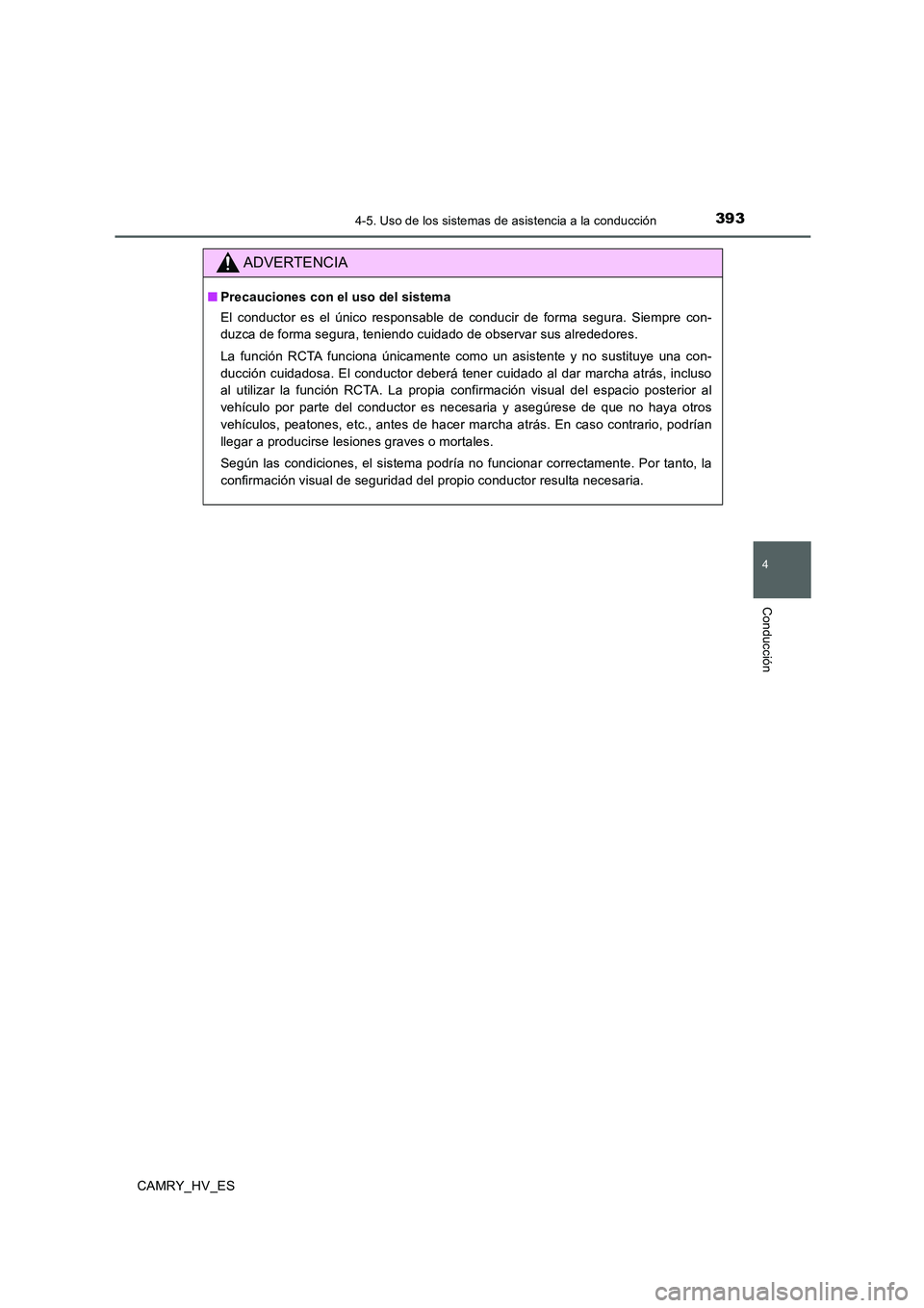 TOYOTA CAMRY 2020  Manual del propietario (in Spanish) 3934-5. Uso de los sistemas de asistencia a la conducción
4
Conducción
CAMRY_HV_ES
ADVERTENCIA
■Precauciones con el uso del sistema
El conductor es el único responsable de conducir de forma segur