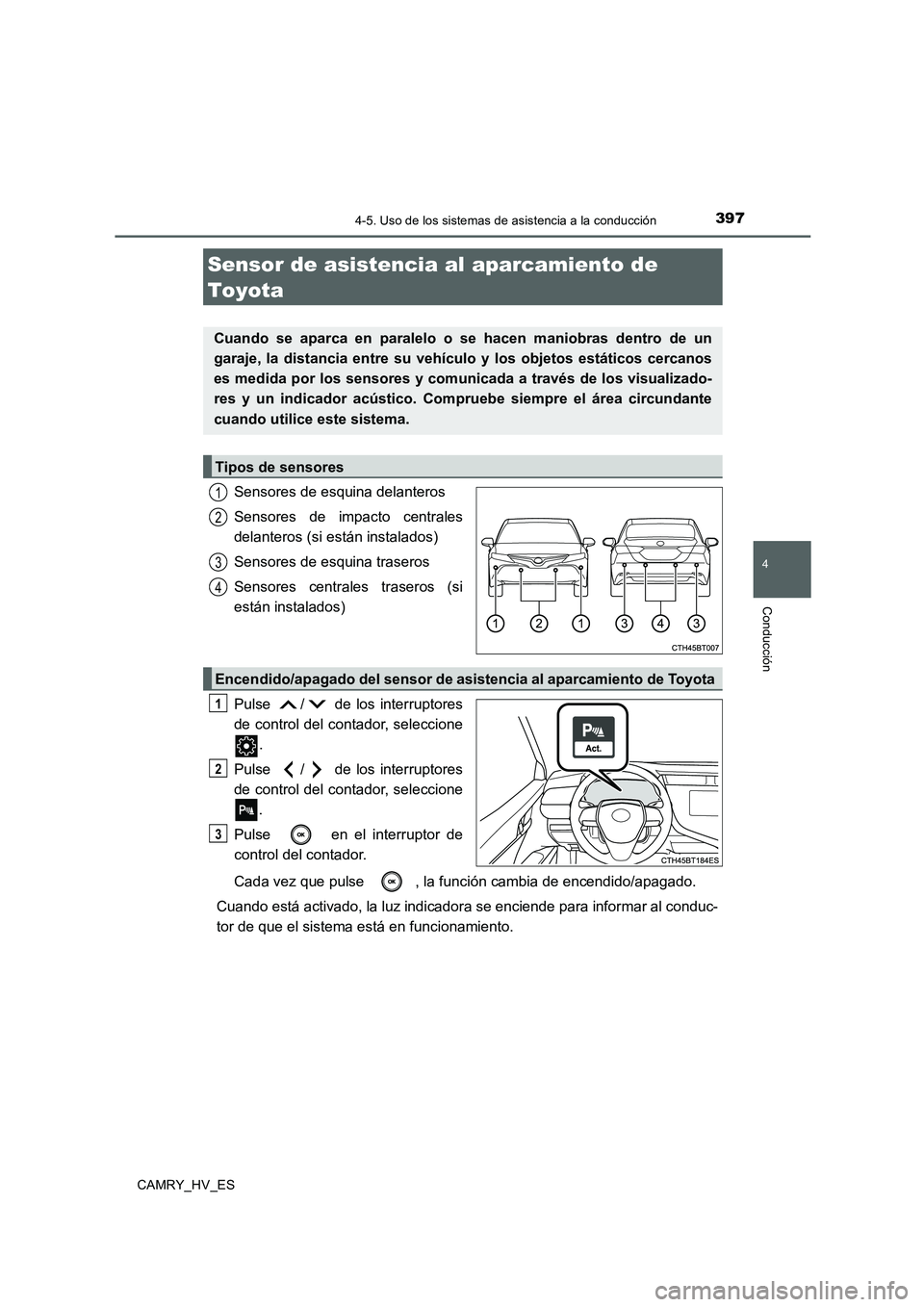 TOYOTA CAMRY 2020  Manual del propietario (in Spanish) 3974-5. Uso de los sistemas de asistencia a la conducción
4
Conducción
CAMRY_HV_ES
Sensores de esquina delanteros
Sensores de impacto centrales
delanteros (si están instalados)
Sensores de esquina 