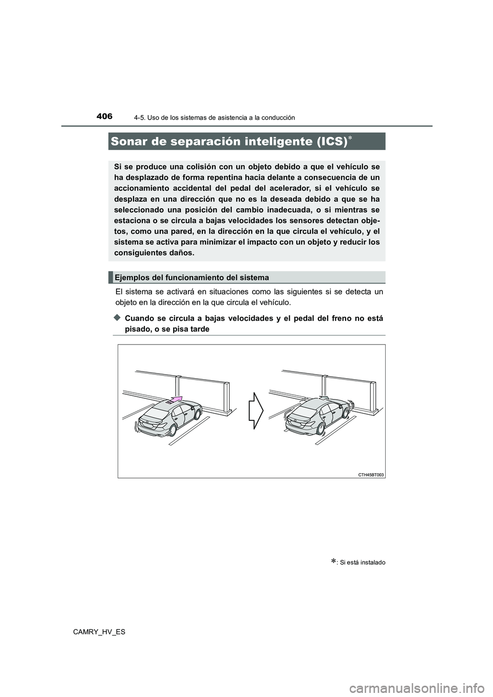 TOYOTA CAMRY 2020  Manual del propietario (in Spanish) 4064-5. Uso de los sistemas de asistencia a la conducción
CAMRY_HV_ES
El sistema se activará en situaciones como las siguientes si se detecta un
objeto en la dirección en la que circula el vehícul