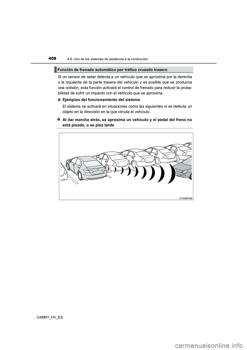 TOYOTA CAMRY 2020  Manual del propietario (in Spanish) 4084-5. Uso de los sistemas de asistencia a la conducción
CAMRY_HV_ES
Si un sensor de radar detecta a un vehículo que se aproxima por la derecha
o la izquierda de la parte trasera del vehículo y es