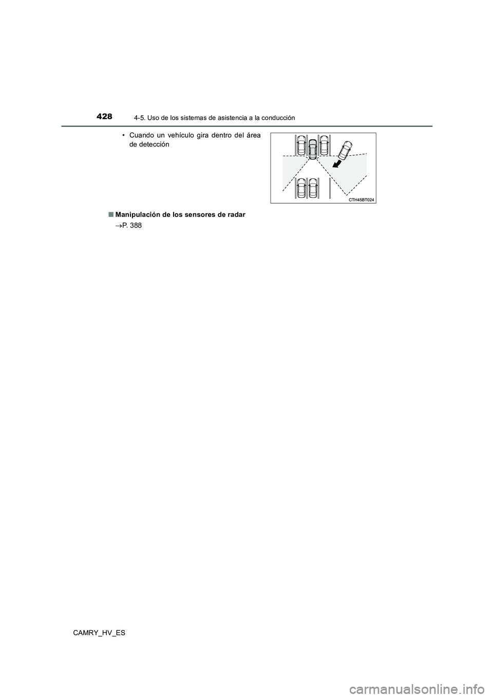 TOYOTA CAMRY 2020  Manual del propietario (in Spanish) 4284-5. Uso de los sistemas de asistencia a la conducción
CAMRY_HV_ES■Manipulación de los sensores de radar
→P.  3 8 8 • Cuando un vehículo gira dentro del área
de detección 