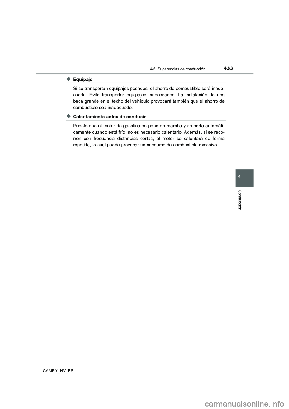 TOYOTA CAMRY 2020  Manual del propietario (in Spanish) 4334-6. Sugerencias de conducción
4
Conducción
CAMRY_HV_ES
◆Equipaje
Si se transportan equipajes pesados, el ahorro de combustible será inade-
cuado. Evite transportar equipajes innecesarios. La 