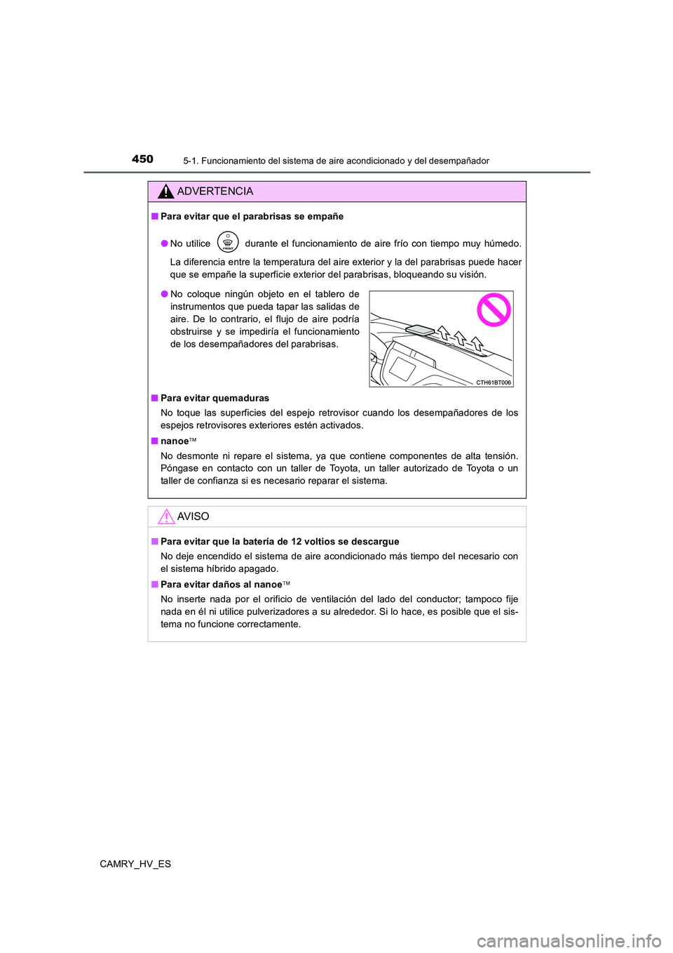 TOYOTA CAMRY 2020 Manual del propietario (in Spanish) 4505-1. Funcionamiento del sistema de aire acondicionado y del desempañador
CAMRY_HV_ES
ADVERTENCIA
■Para evitar que el parabrisas se empañe
●No utilice durante el funcionamiento de aire frío TOYOTA CAMRY 2020 Manual del propietario (in Spanish) 4505-1. Funcionamiento del sistema de aire acondicionado y del desempañador
CAMRY_HV_ES
ADVERTENCIA
■Para evitar que el parabrisas se empañe
●No utilice durante el funcionamiento de aire frío
