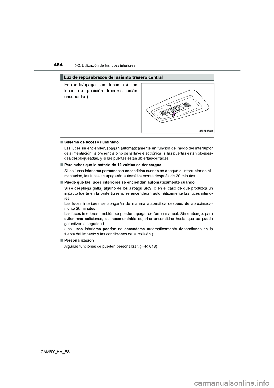 TOYOTA CAMRY 2020 Manual del propietario (in Spanish) 4545-2. Utilización de las luces interiores
CAMRY_HV_ES
Enciende/apaga las luces (si las
luces de posición traseras están
encendidas)
■Sistema de acceso iluminado
Las luces se encienden/apagan au TOYOTA CAMRY 2020 Manual del propietario (in Spanish) 4545-2. Utilización de las luces interiores
CAMRY_HV_ES
Enciende/apaga las luces (si las
luces de posición traseras están
encendidas)
■Sistema de acceso iluminado
Las luces se encienden/apagan au