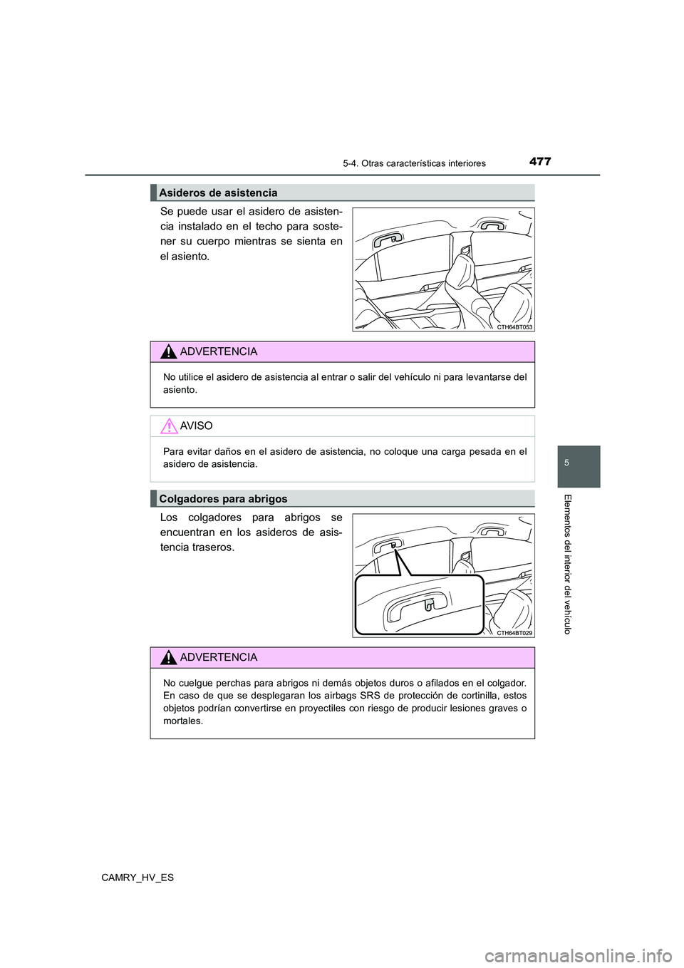 TOYOTA CAMRY 2020  Manual del propietario (in Spanish) 4775-4. Otras características interiores
5
Elementos del interior del vehículo
CAMRY_HV_ES
Se puede usar el asidero de asisten-
cia instalado en el techo para soste-
ner su cuerpo mientras se sienta