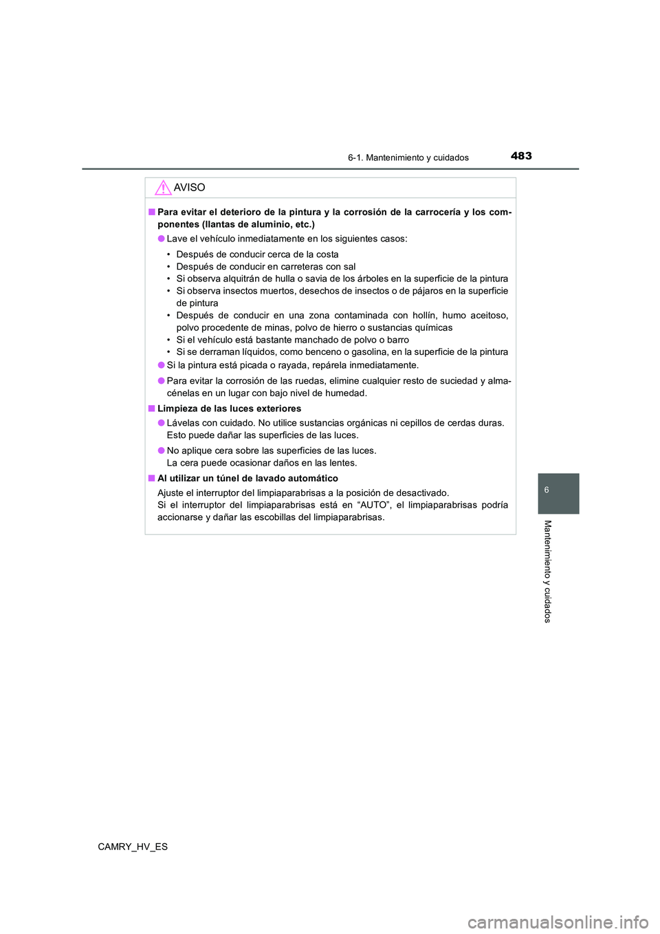TOYOTA CAMRY 2020  Manual del propietario (in Spanish) 4836-1. Mantenimiento y cuidados
6
Mantenimiento y cuidados
CAMRY_HV_ES
AV I S O
■Para evitar el deterioro de la pintura y la corrosión de la carrocería y los com-
ponentes (llantas de aluminio, e