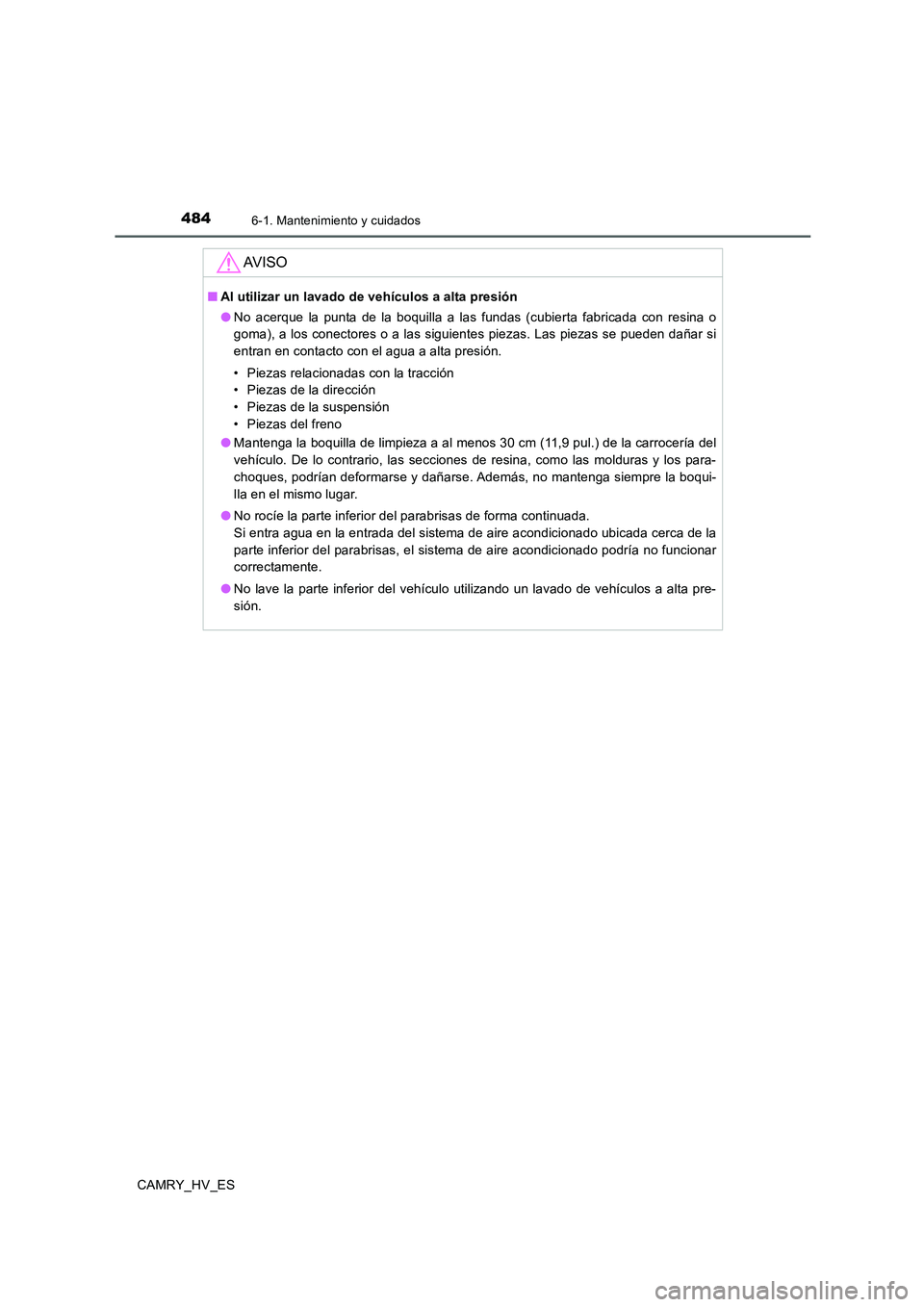 TOYOTA CAMRY 2020  Manual del propietario (in Spanish) 4846-1. Mantenimiento y cuidados
CAMRY_HV_ES
AV I S O
■Al utilizar un lavado de vehículos a alta presión
●No acerque la punta de la boquilla a las fundas (cubierta fabricada con resina o
goma), 