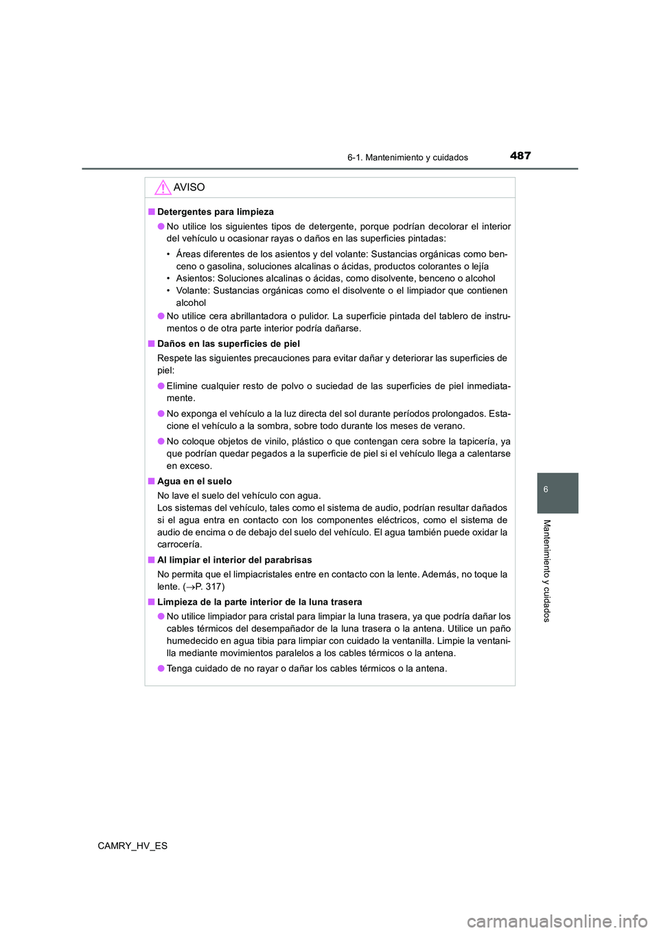 TOYOTA CAMRY 2020  Manual del propietario (in Spanish) 4876-1. Mantenimiento y cuidados
6
Mantenimiento y cuidados
CAMRY_HV_ES
AV I S O
■Detergentes para limpieza
●No utilice los siguientes tipos de detergente, porque podrían decolorar el interior
de