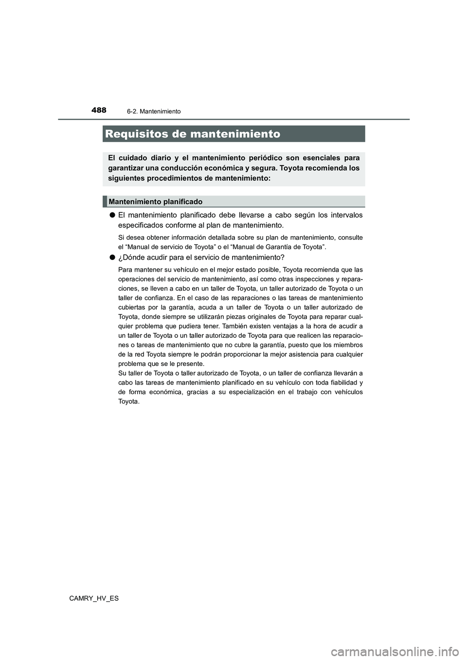 TOYOTA CAMRY 2020  Manual del propietario (in Spanish) 488
CAMRY_HV_ES
6-2. Mantenimiento
●El mantenimiento planificado debe llevarse a cabo según los intervalos
especificados conforme al plan de mantenimiento.
Si desea obtener información detallada s