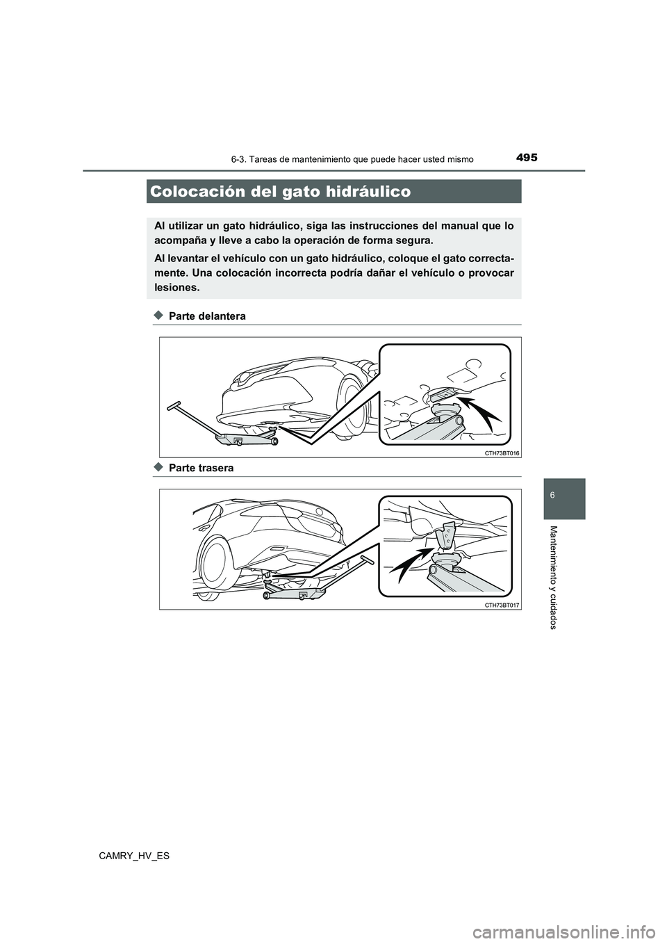 TOYOTA CAMRY 2020  Manual del propietario (in Spanish) 4956-3. Tareas de mantenimiento que puede hacer usted mismo
6
Mantenimiento y cuidados
CAMRY_HV_ES
◆Parte delantera
◆Parte trasera
Colocación del gato hidráulico
Al utilizar un gato hidráulico,