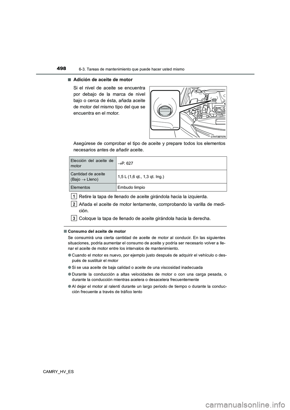 TOYOTA CAMRY 2020  Manual del propietario (in Spanish) 4986-3. Tareas de mantenimiento que puede hacer usted mismo
CAMRY_HV_ES■
Adición de aceite de motor
Si el nivel de aceite se encuentra
por debajo de la marca de nivel
bajo o cerca de ésta, añada 