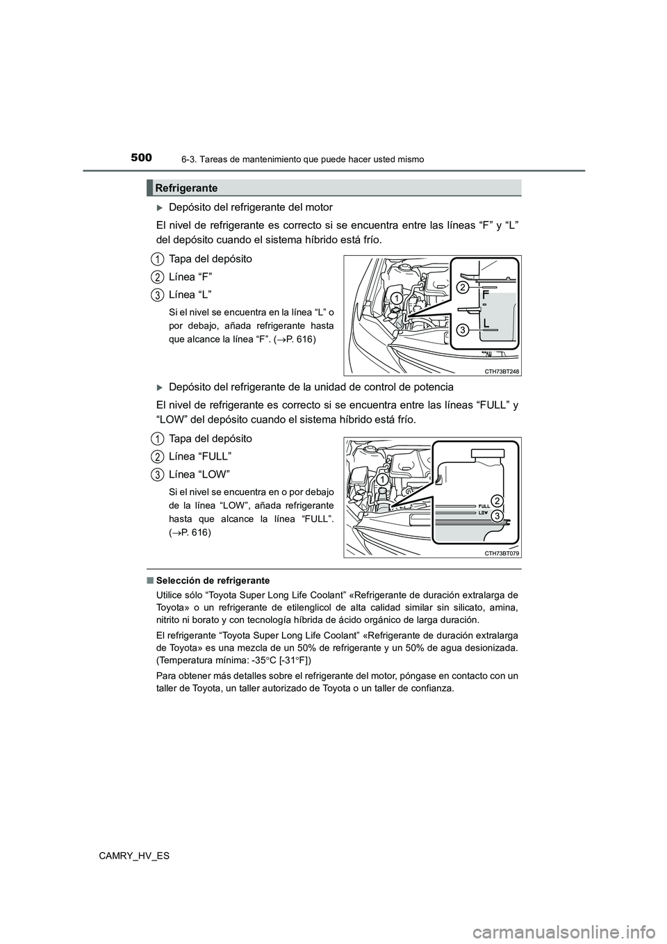 TOYOTA CAMRY 2020  Manual del propietario (in Spanish) 5006-3. Tareas de mantenimiento que puede hacer usted mismo
CAMRY_HV_ES
Depósito del refrigerante del motor
El nivel de refrigerante es correcto si se encuentra entre las líneas “F” y “L”