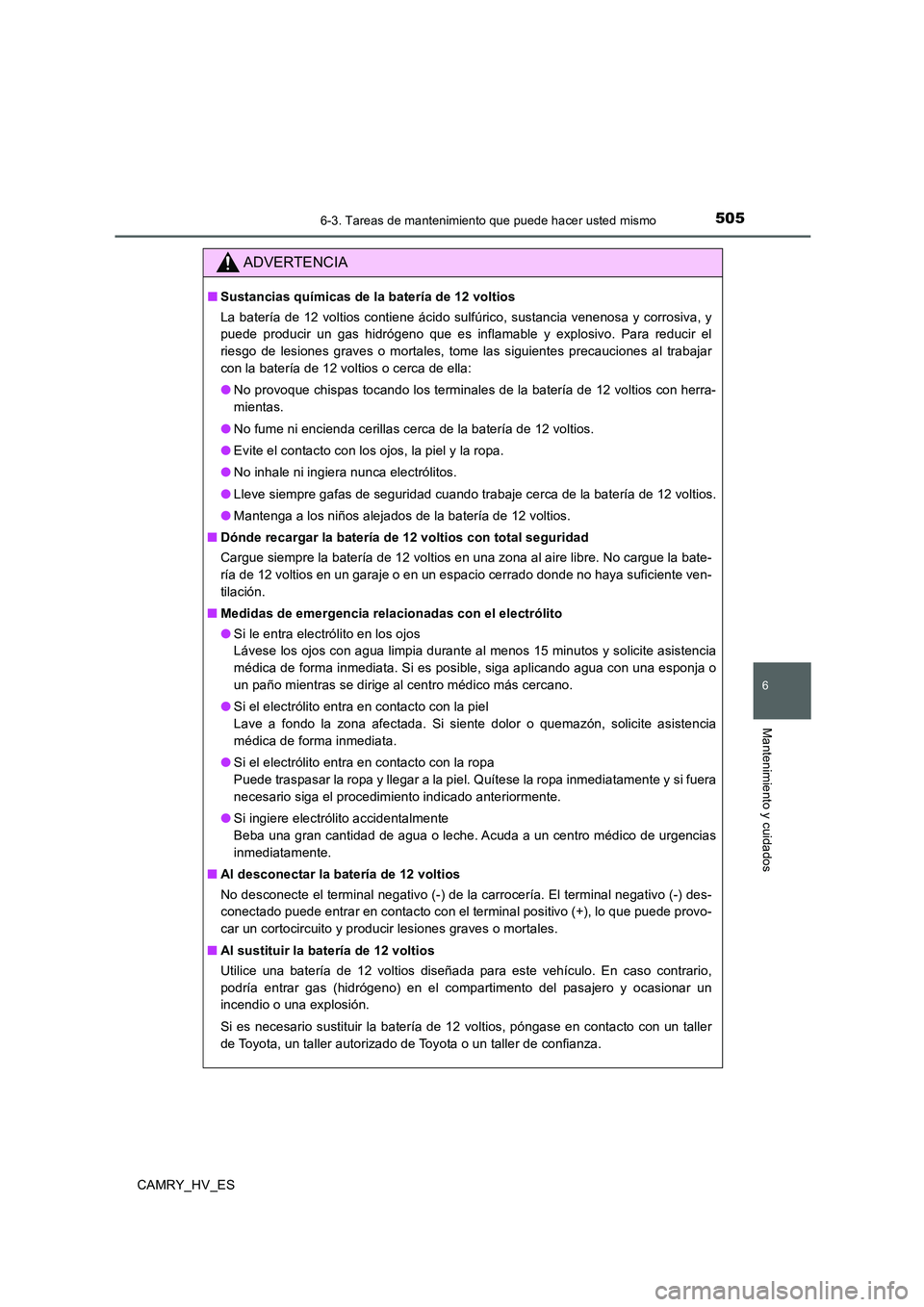 TOYOTA CAMRY 2020  Manual del propietario (in Spanish) 5056-3. Tareas de mantenimiento que puede hacer usted mismo
6
Mantenimiento y cuidados
CAMRY_HV_ES
ADVERTENCIA
■Sustancias químicas de la batería de 12 voltios
La batería de 12 voltios contiene 