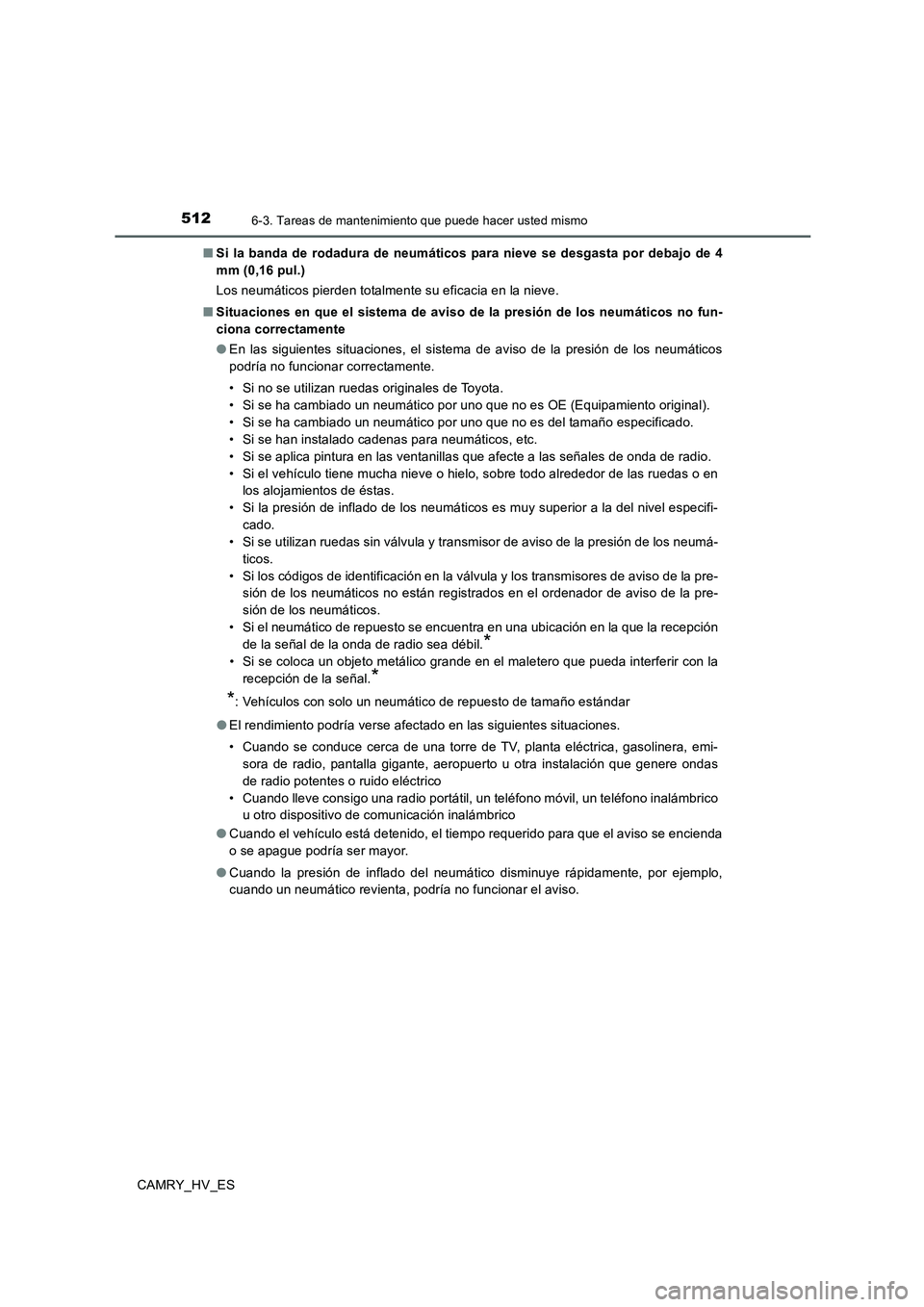 TOYOTA CAMRY 2020  Manual del propietario (in Spanish) 5126-3. Tareas de mantenimiento que puede hacer usted mismo
CAMRY_HV_ES■Si la banda de rodadura de neumáticos para nieve se desgasta por debajo de 4
mm (0,16 pul.)
Los neumáticos pierden totalment