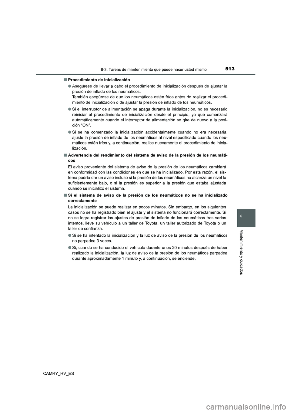 TOYOTA CAMRY 2020  Manual del propietario (in Spanish) 5136-3. Tareas de mantenimiento que puede hacer usted mismo
6
Mantenimiento y cuidados
CAMRY_HV_ES■Procedimiento de inicialización
●Asegúrese de llevar a cabo el procedimiento de inicialización