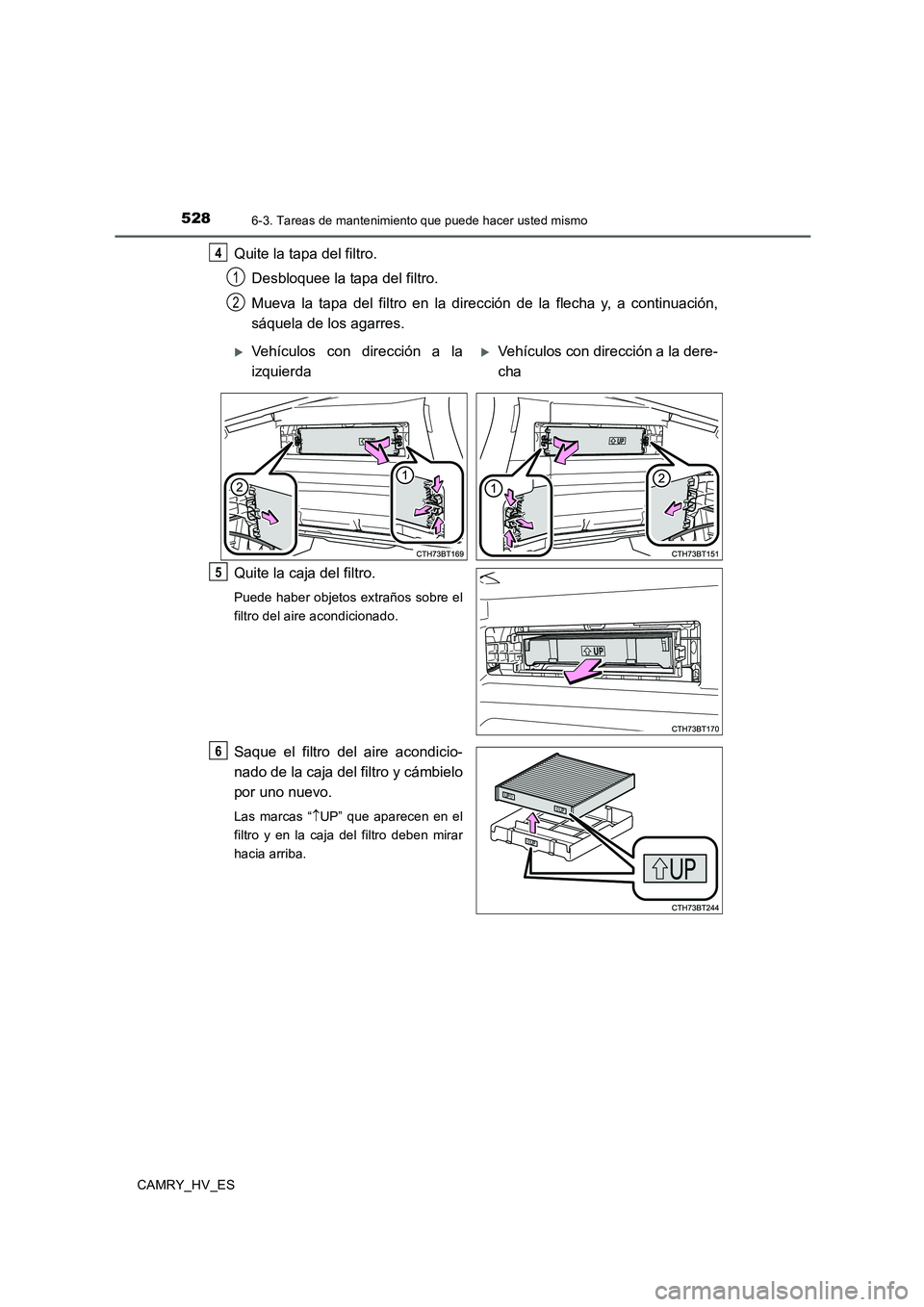 TOYOTA CAMRY 2020  Manual del propietario (in Spanish) 5286-3. Tareas de mantenimiento que puede hacer usted mismo
CAMRY_HV_ES
Quite la tapa del filtro.
Desbloquee la tapa del filtro. 
Mueva la tapa del filtro en la dirección de la flecha y, a continuaci