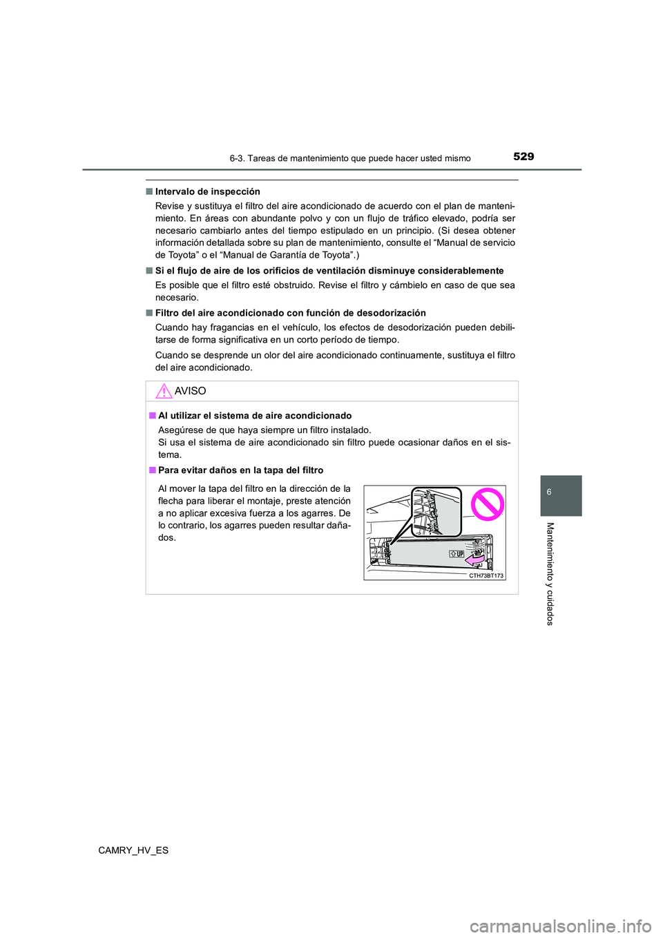 TOYOTA CAMRY 2020  Manual del propietario (in Spanish) 5296-3. Tareas de mantenimiento que puede hacer usted mismo
6
Mantenimiento y cuidados
CAMRY_HV_ES
■Intervalo de inspección
Revise y sustituya el filtro del aire acondicionado de acuerdo con el pla