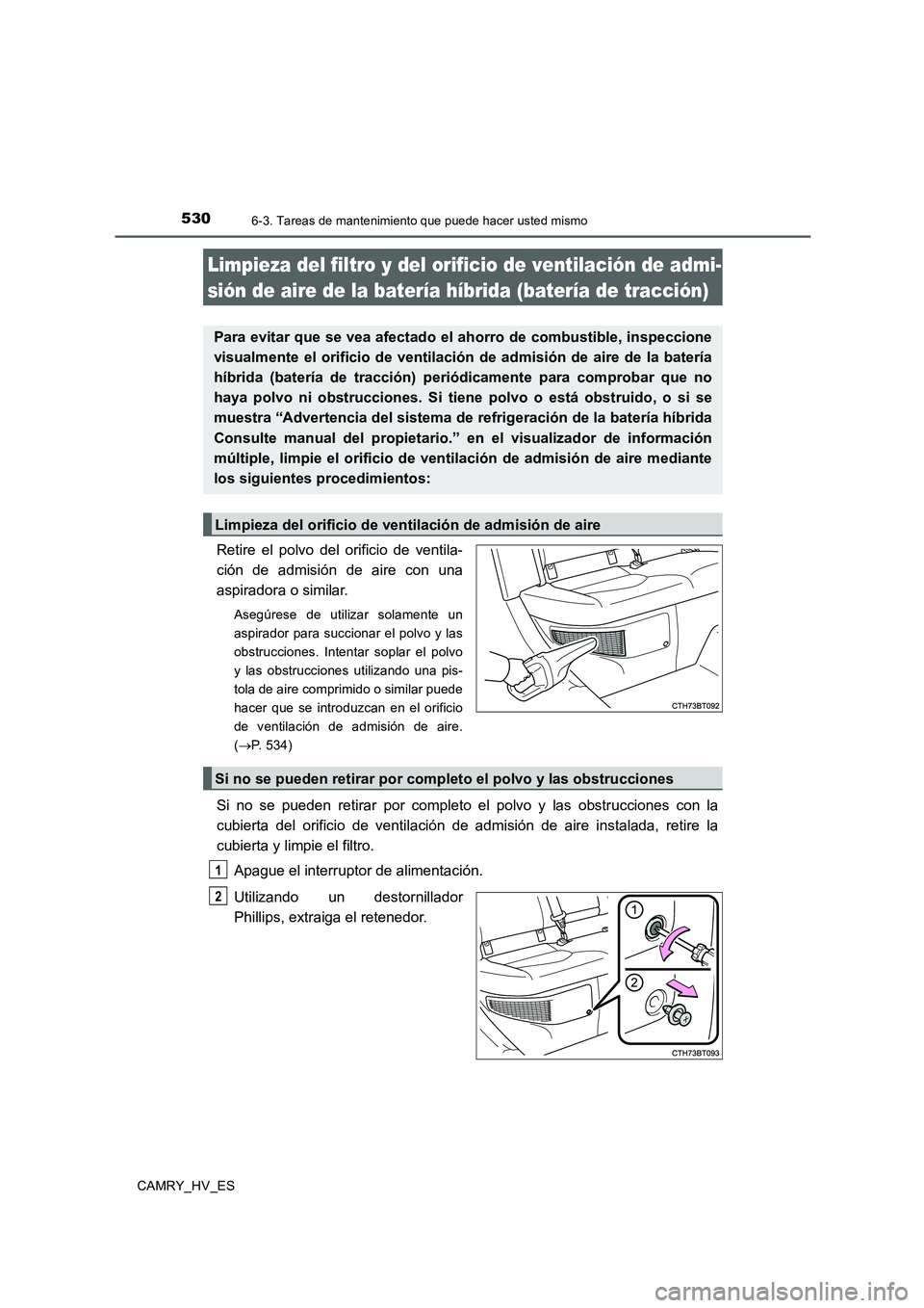 TOYOTA CAMRY 2020  Manual del propietario (in Spanish) 5306-3. Tareas de mantenimiento que puede hacer usted mismo
CAMRY_HV_ES
Retire el polvo del orificio de ventila-
ción de admisión de aire con una
aspiradora o similar.
Asegúrese de utilizar solamen