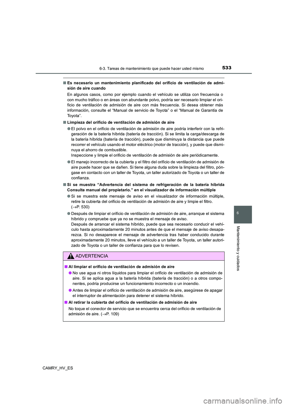 TOYOTA CAMRY 2020  Manual del propietario (in Spanish) 5336-3. Tareas de mantenimiento que puede hacer usted mismo
6
Mantenimiento y cuidados
CAMRY_HV_ES
■Es necesario un mantenimiento planificado del orificio de ventilación de admi-
sión de aire cuan