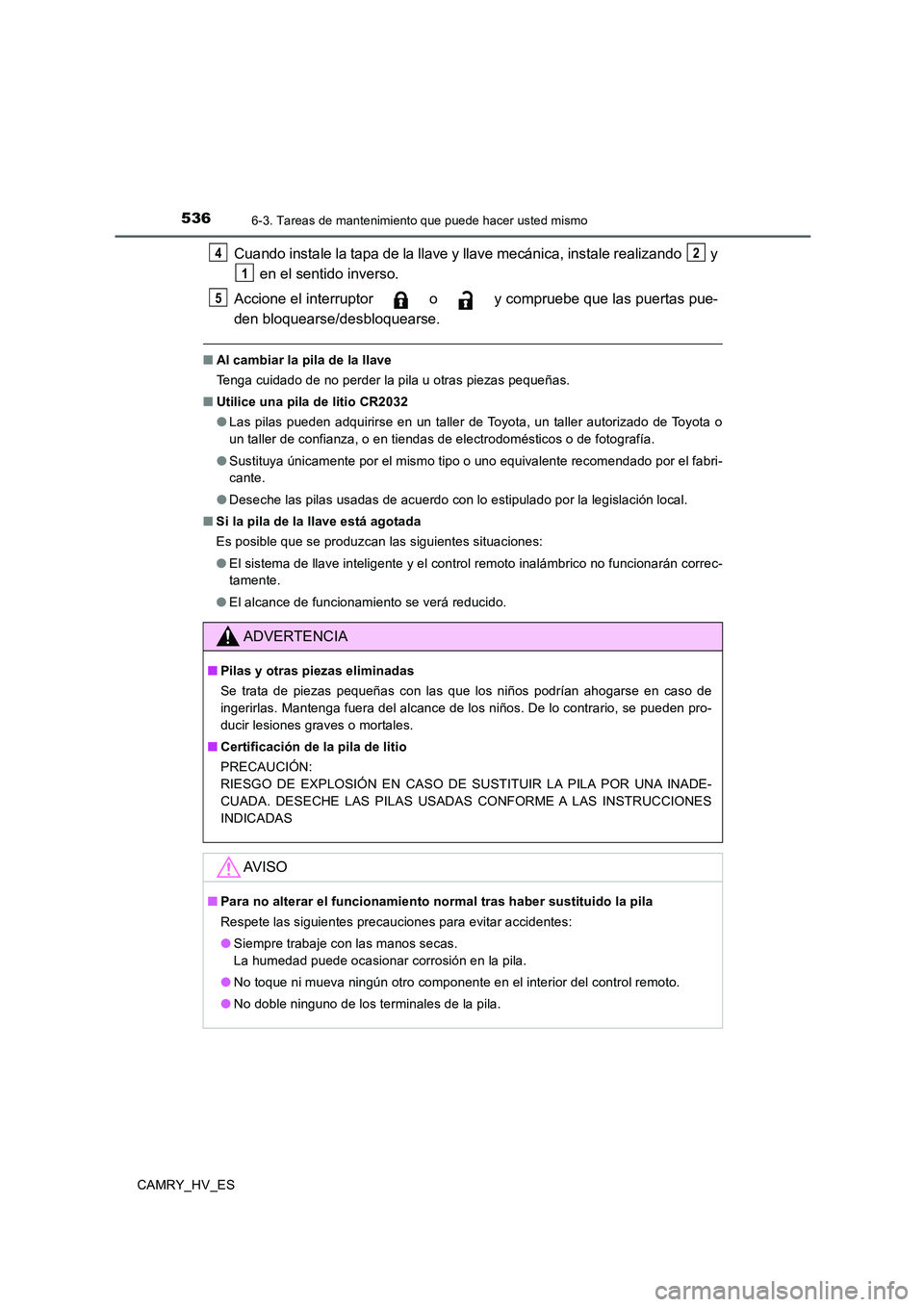 TOYOTA CAMRY 2020  Manual del propietario (in Spanish) 5366-3. Tareas de mantenimiento que puede hacer usted mismo
CAMRY_HV_ES
Cuando instale la tapa de la llave y llave mecánica, instale realizando   y
 en el sentido inverso.
Accione el interruptor   o 