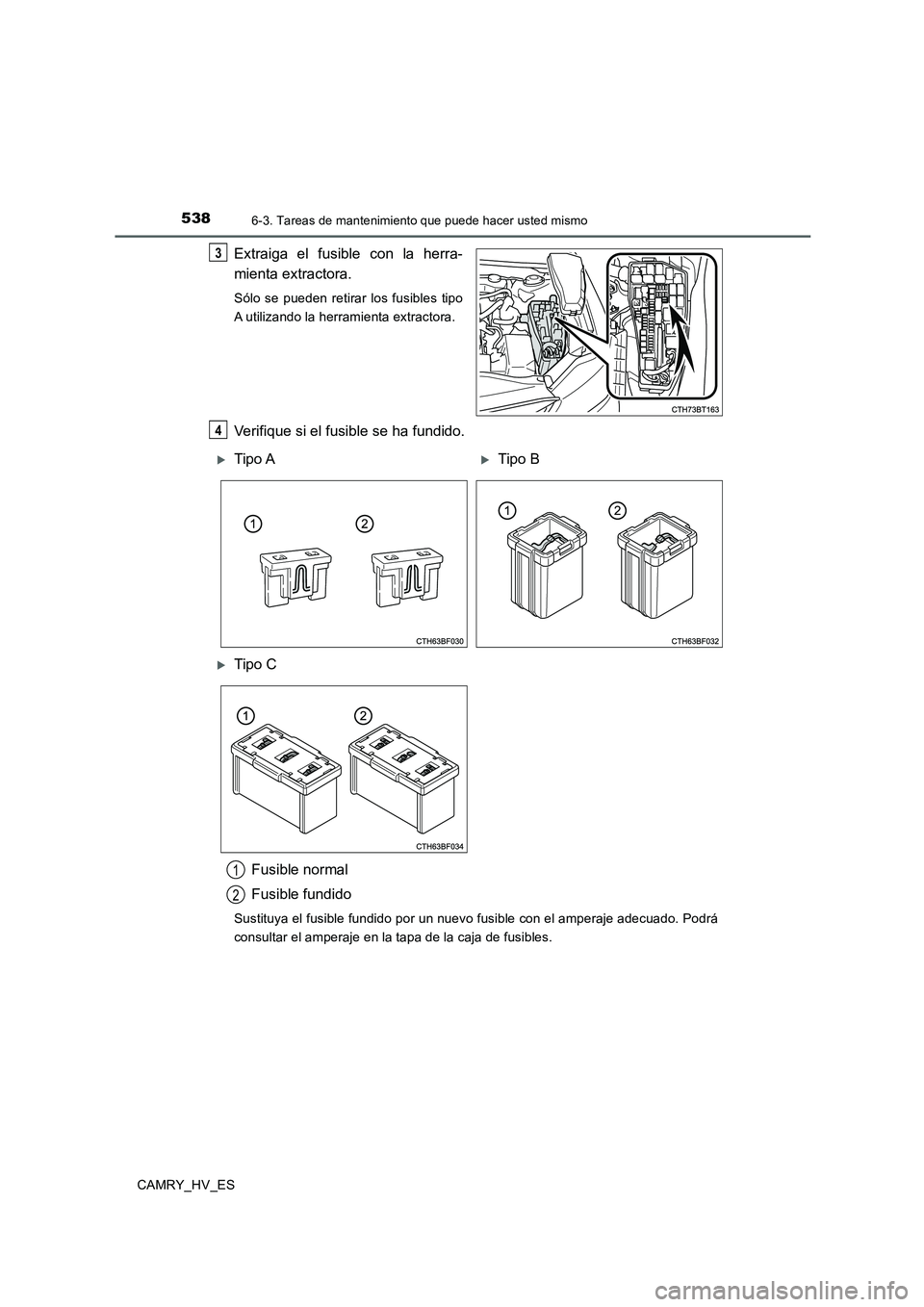 TOYOTA CAMRY 2020  Manual del propietario (in Spanish) 5386-3. Tareas de mantenimiento que puede hacer usted mismo
CAMRY_HV_ES
Extraiga el fusible con la herra-
mienta extractora.
Sólo se pueden retirar los fusibles tipo
A utilizando la herramienta extra