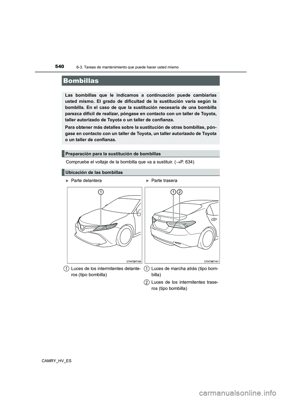 TOYOTA CAMRY 2020  Manual del propietario (in Spanish) 5406-3. Tareas de mantenimiento que puede hacer usted mismo
CAMRY_HV_ES
Compruebe el voltaje de la bombilla que va a sustituir. (→P. 634)
Bombillas
Las bombillas que le indicamos a continuación pue