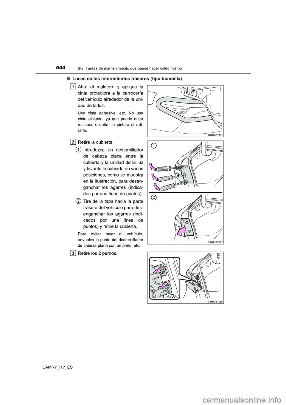TOYOTA CAMRY 2020  Manual del propietario (in Spanish) 5446-3. Tareas de mantenimiento que puede hacer usted mismo
CAMRY_HV_ES■
Luces de los intermitentes traseros (tipo bombilla)
Abra el maletero y aplique la
cinta protectora a la carrocería
del vehí