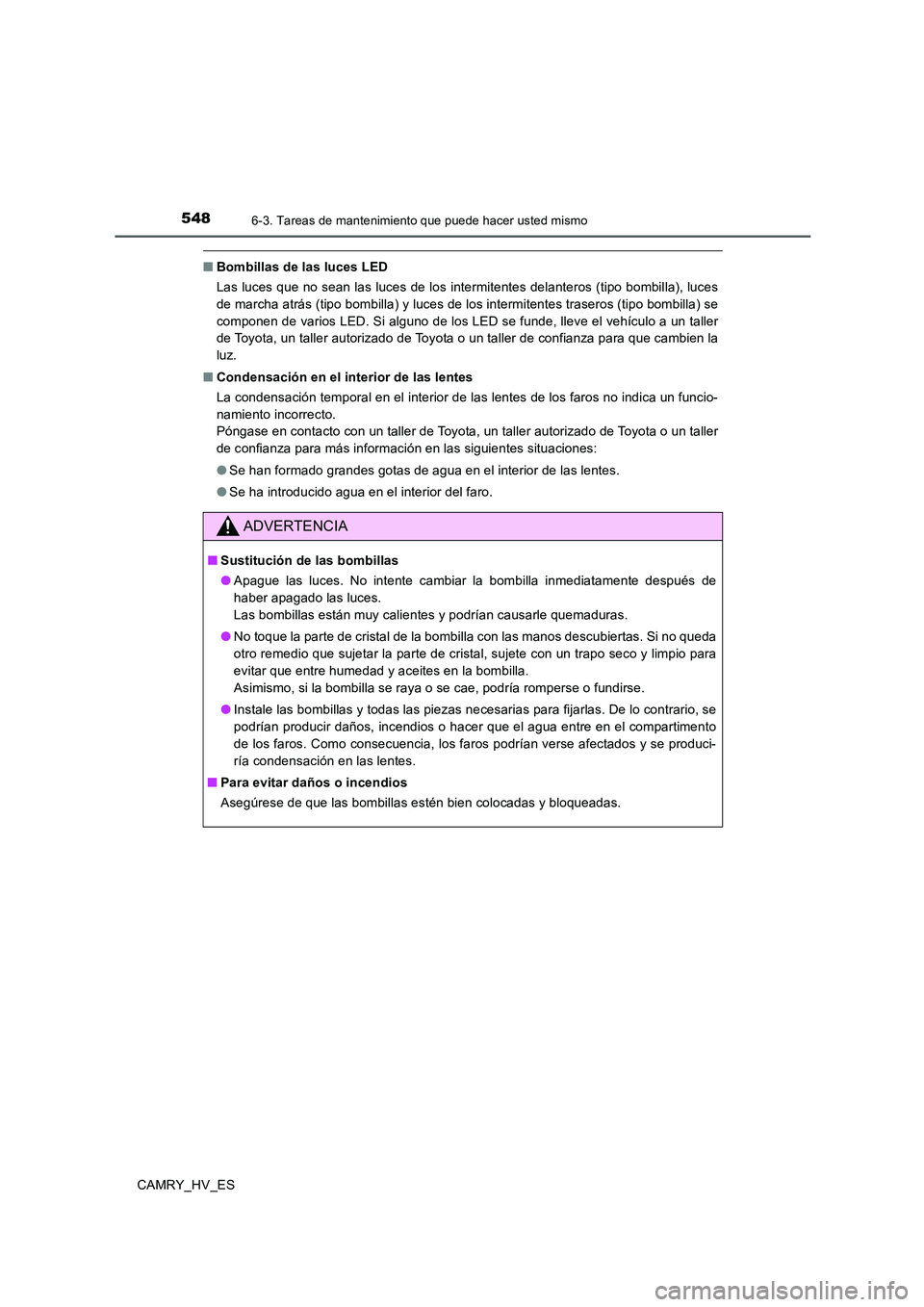 TOYOTA CAMRY 2020  Manual del propietario (in Spanish) 5486-3. Tareas de mantenimiento que puede hacer usted mismo
CAMRY_HV_ES
■Bombillas de las luces LED
Las luces que no sean las luces de los intermitentes delanteros (tipo bombilla), luces
de marcha a
