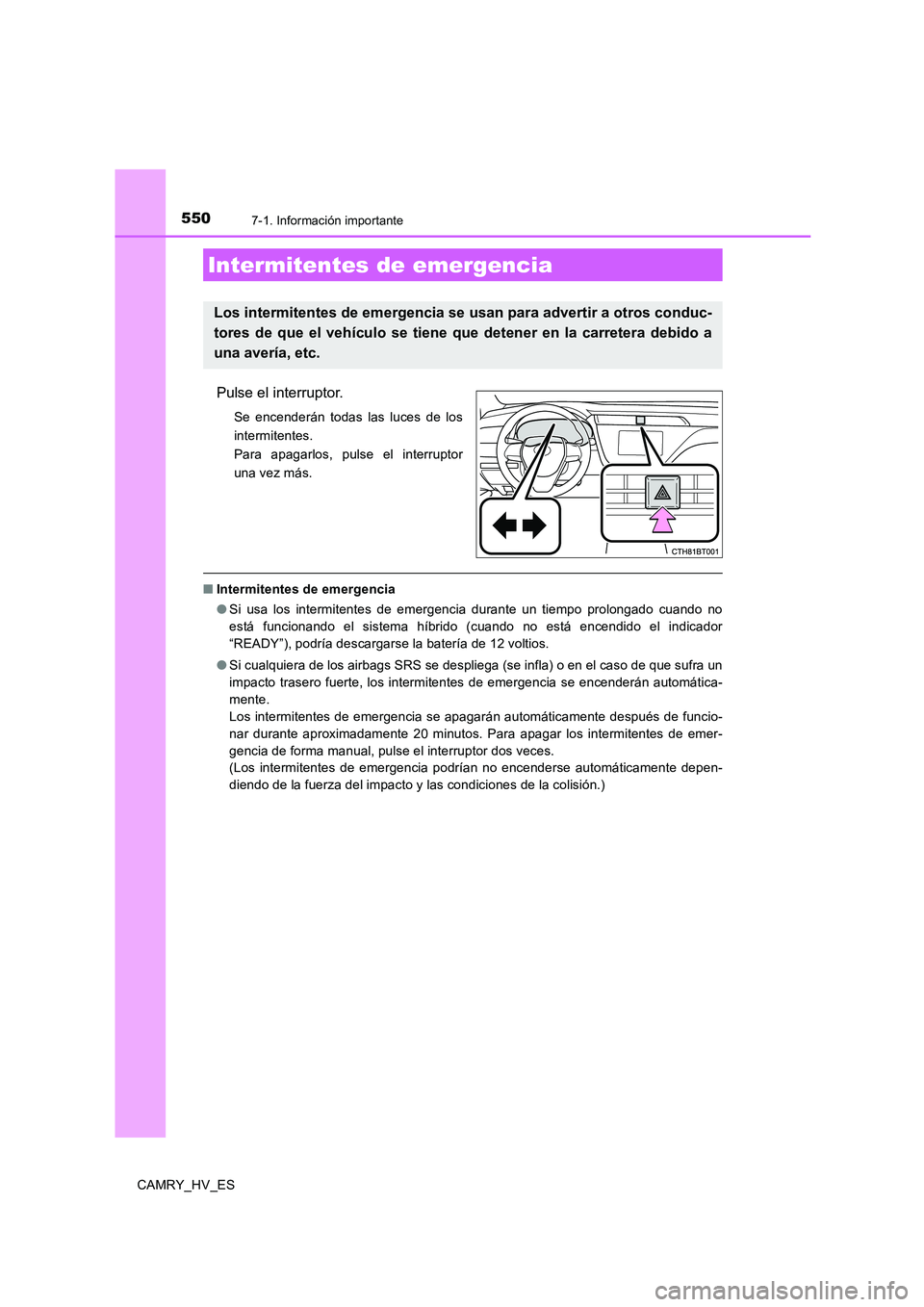 TOYOTA CAMRY 2020  Manual del propietario (in Spanish) 550
CAMRY_HV_ES
7-1. Información importante
Pulse el interruptor.
Se encenderán todas las luces de los
intermitentes.
Para apagarlos, pulse el interruptor
una vez más.
■Intermitentes de emergenci