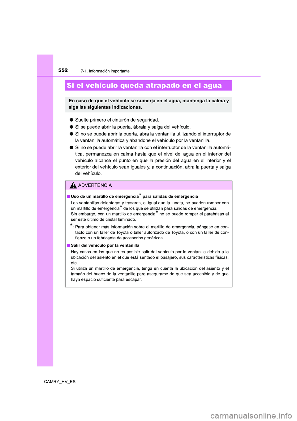 TOYOTA CAMRY 2020  Manual del propietario (in Spanish) 5527-1. Información importante
CAMRY_HV_ES
●Suelte primero el cinturón de seguridad.
●Si se puede abrir la puerta, ábrala y salga del vehículo.
●Si no se puede abrir la puerta, abra la venta