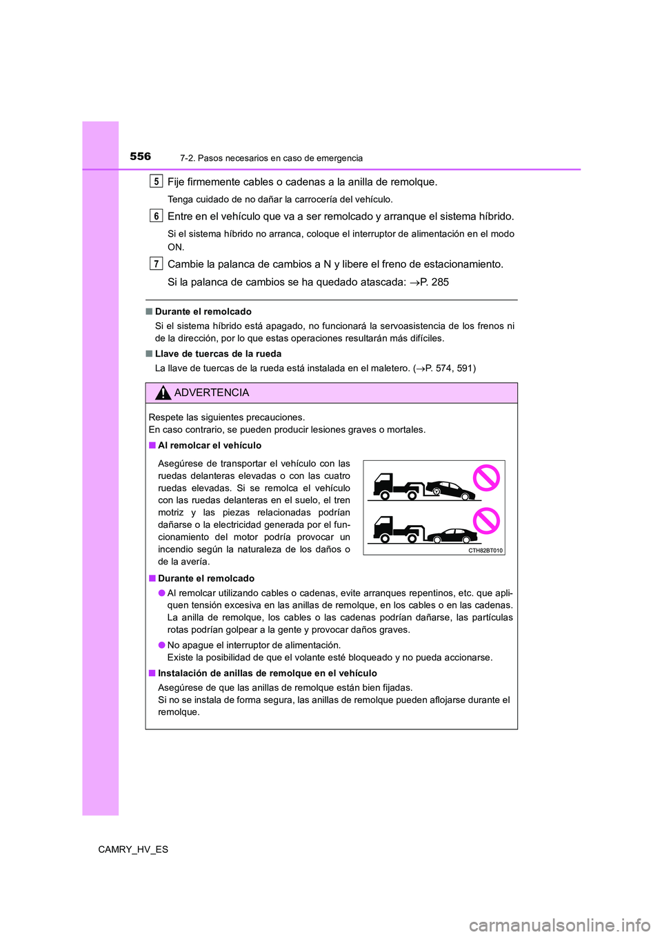 TOYOTA CAMRY 2020  Manual del propietario (in Spanish) 5567-2. Pasos necesarios en caso de emergencia
CAMRY_HV_ES
Fije firmemente cables o cadenas a la anilla de remolque.
Tenga cuidado de no dañar la carrocería del vehículo.
Entre en el vehículo que 