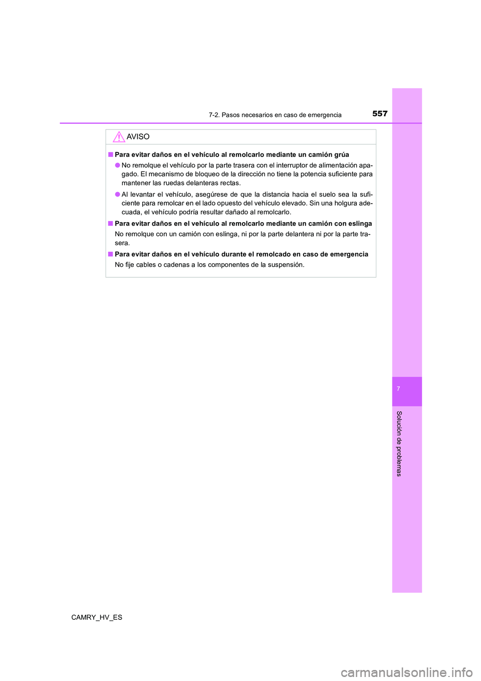 TOYOTA CAMRY 2020  Manual del propietario (in Spanish) 5577-2. Pasos necesarios en caso de emergencia
7
Solución de problemas
CAMRY_HV_ES
AV I S O
■Para evitar daños en el vehículo al remolcarlo mediante un camión grúa
●No remolque el vehículo p