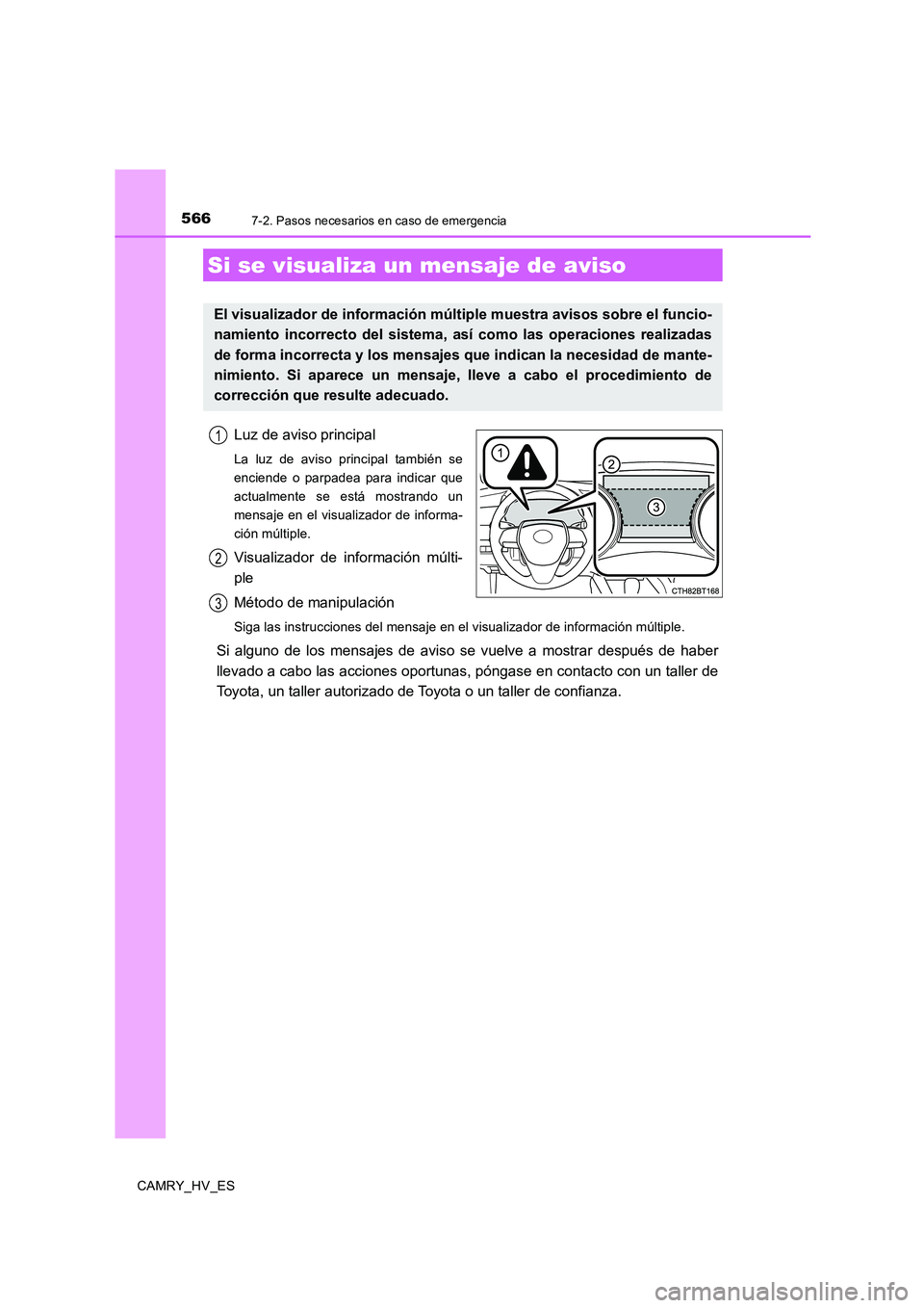TOYOTA CAMRY 2020  Manual del propietario (in Spanish) 5667-2. Pasos necesarios en caso de emergencia
CAMRY_HV_ES
Luz de aviso principal
La luz de aviso principal también se
enciende o parpadea para indicar que
actualmente se está mostrando un
mensaje e