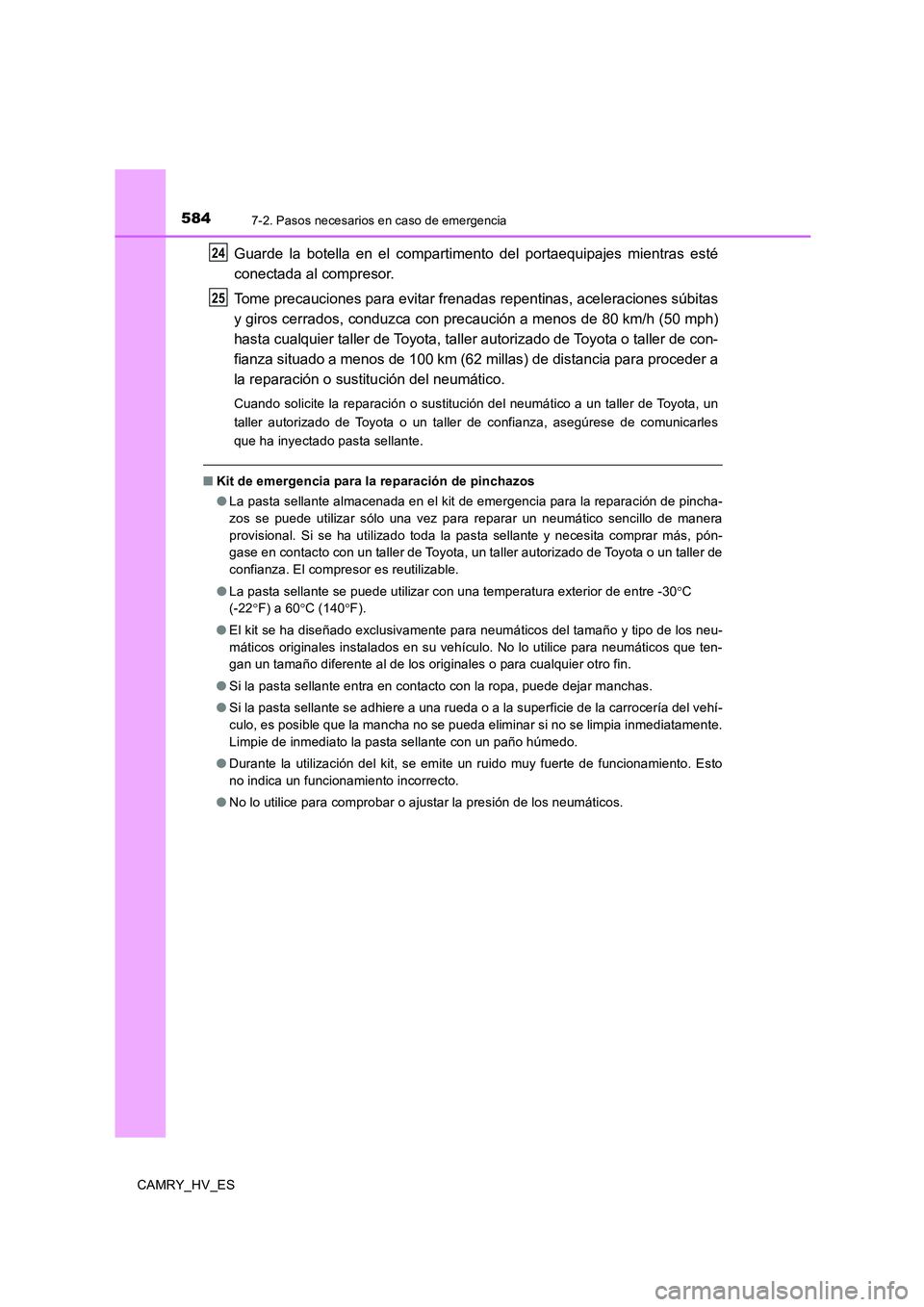 TOYOTA CAMRY 2020  Manual del propietario (in Spanish) 5847-2. Pasos necesarios en caso de emergencia
CAMRY_HV_ES
Guarde la botella en el compartimento del portaequipajes mientras esté
conectada al compresor.
Tome precauciones para evitar frenadas repent