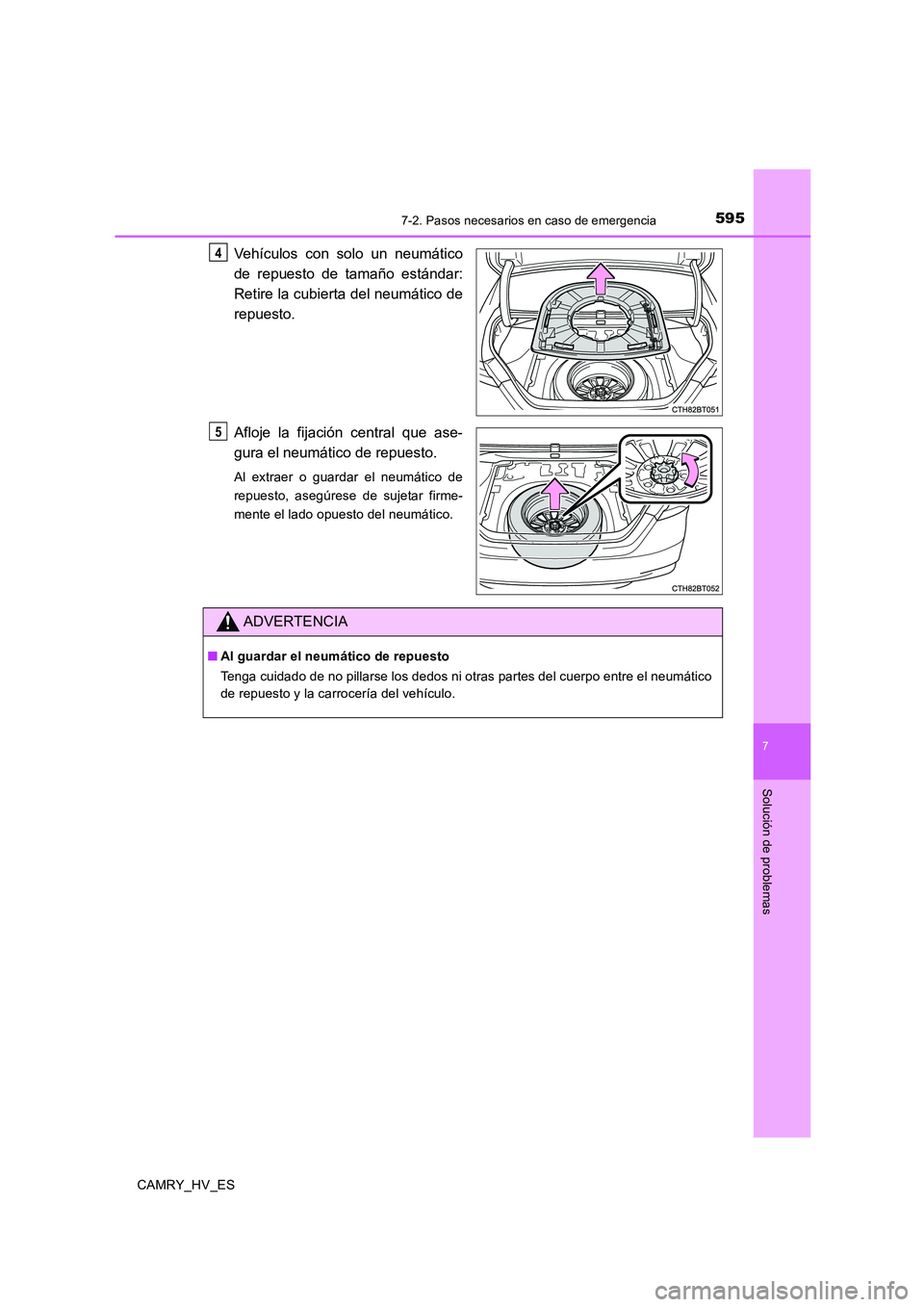 TOYOTA CAMRY 2020  Manual del propietario (in Spanish) 5957-2. Pasos necesarios en caso de emergencia
7
Solución de problemas
CAMRY_HV_ES
Vehículos con solo un neumático
de repuesto de tamaño estándar:
Retire la cubierta del neumático de
repuesto.
A