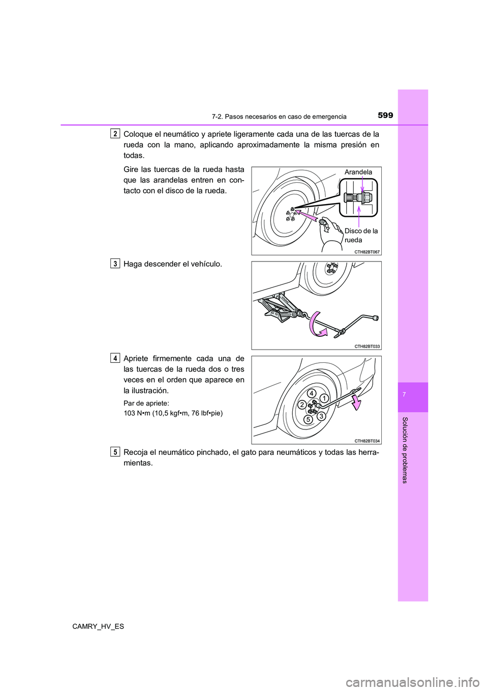 TOYOTA CAMRY 2020  Manual del propietario (in Spanish) 5997-2. Pasos necesarios en caso de emergencia
7
Solución de problemas
CAMRY_HV_ES
Coloque el neumático y apriete ligeramente cada una de las tuercas de la
rueda con la mano, aplicando aproximadamen