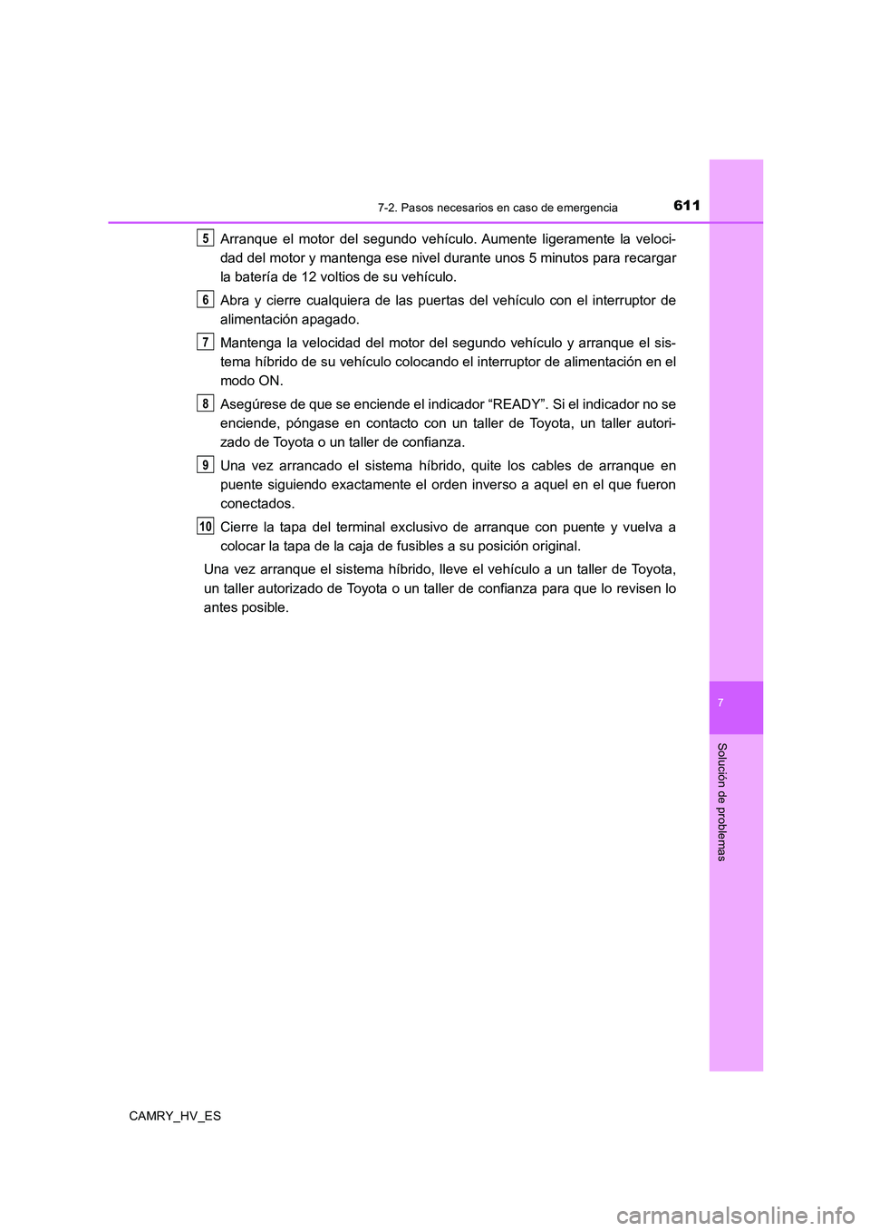 TOYOTA CAMRY 2020  Manual del propietario (in Spanish) 6117-2. Pasos necesarios en caso de emergencia
7
Solución de problemas
CAMRY_HV_ES
Arranque el motor del segundo vehículo. Aumente ligeramente la veloci-
dad del motor y mantenga ese nivel durante u