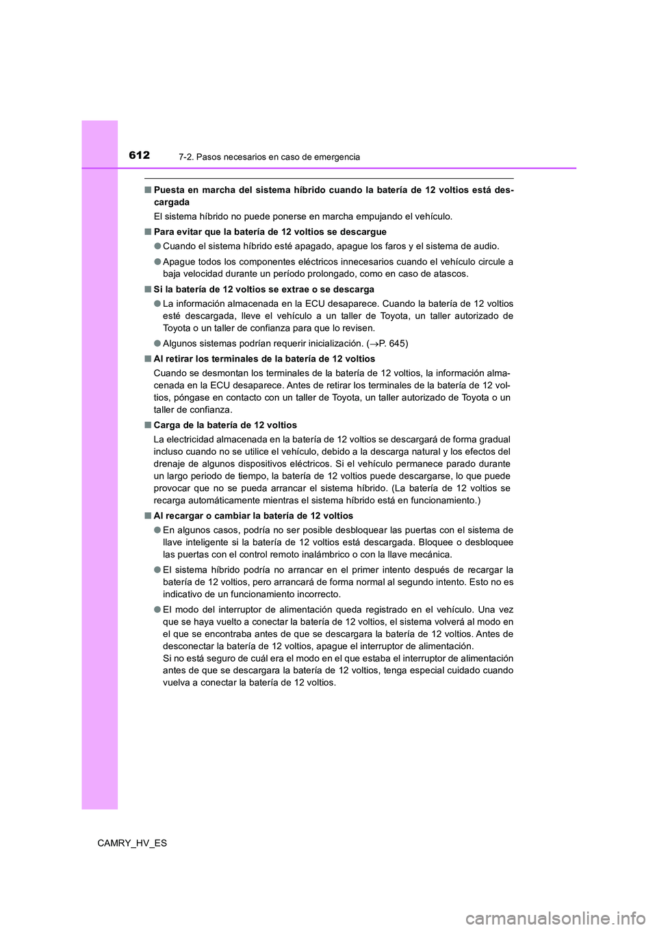 TOYOTA CAMRY 2020  Manual del propietario (in Spanish) 6127-2. Pasos necesarios en caso de emergencia
CAMRY_HV_ES
■Puesta en marcha del sistema híbrido cuando la batería de 12 voltios está des-
cargada 
El sistema híbrido no puede ponerse en marcha 