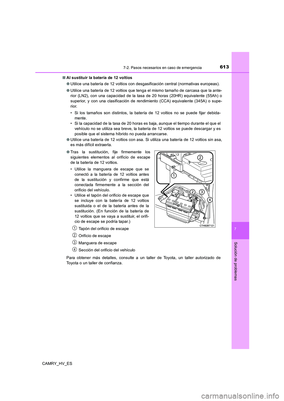 TOYOTA CAMRY 2020  Manual del propietario (in Spanish) 6137-2. Pasos necesarios en caso de emergencia
7
Solución de problemas
CAMRY_HV_ES■Al sustituir la batería de 12 voltios
●Utilice una batería de 12 voltios con desgasificación central (normati